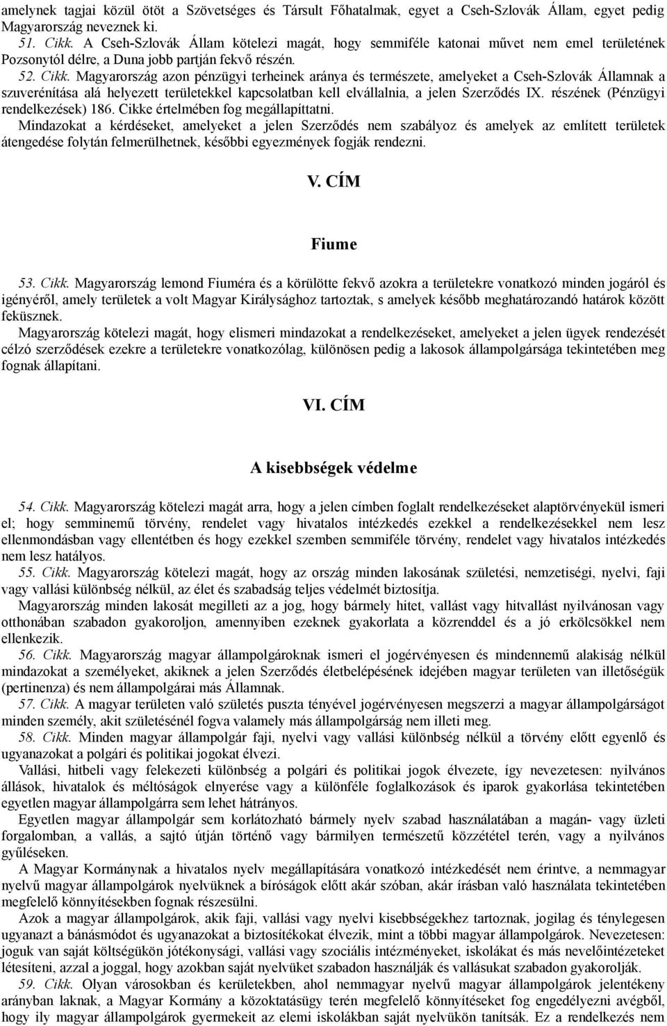 Magyarország azon pénzügyi terheinek aránya és természete, amelyeket a Cseh-Szlovák Államnak a szuverénítása alá helyezett területekkel kapcsolatban kell elvállalnia, a jelen Szerződés IX.