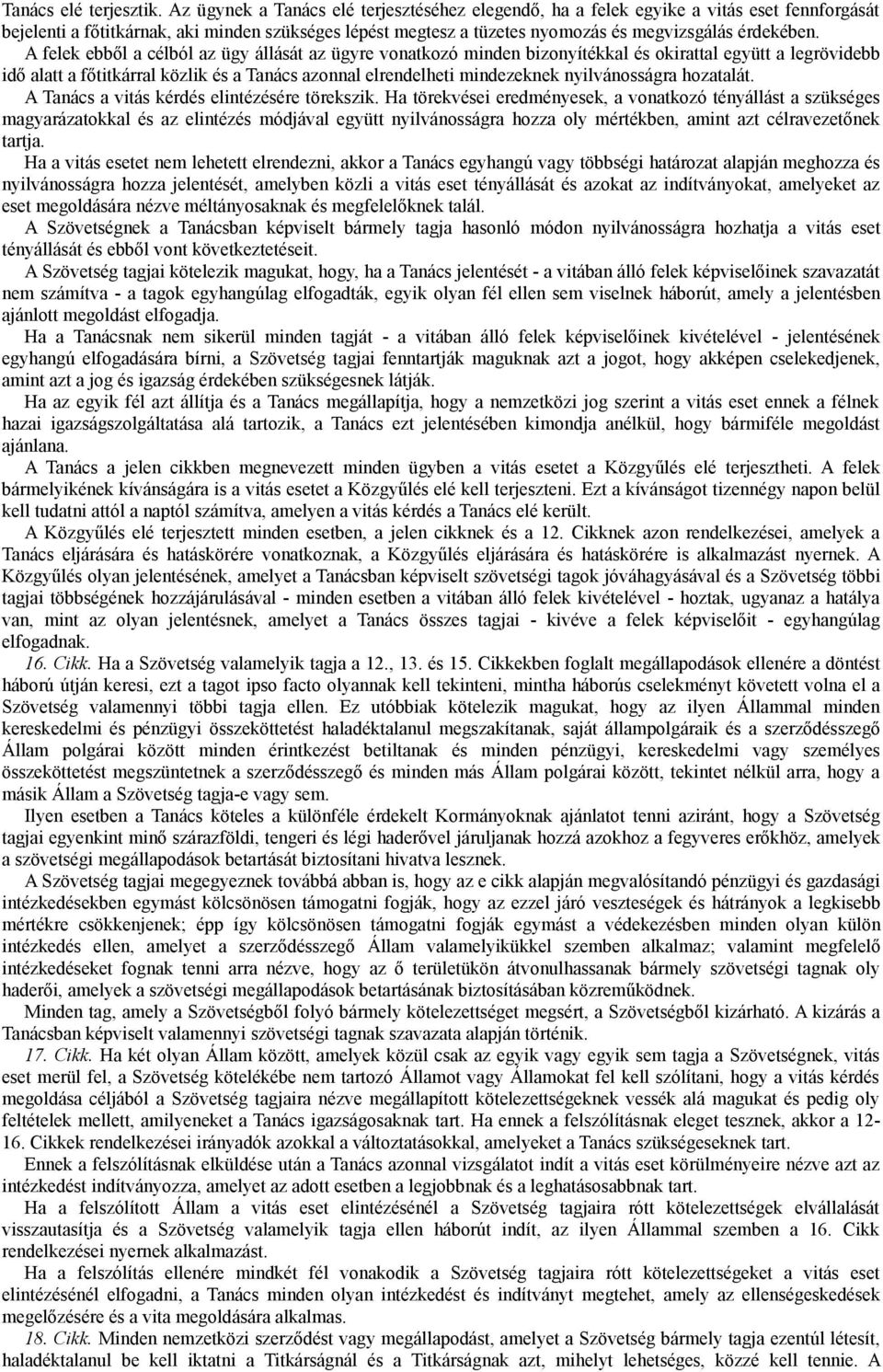 A felek ebből a célból az ügy állását az ügyre vonatkozó minden bizonyítékkal és okirattal együtt a legrövidebb idő alatt a főtitkárral közlik és a Tanács azonnal elrendelheti mindezeknek