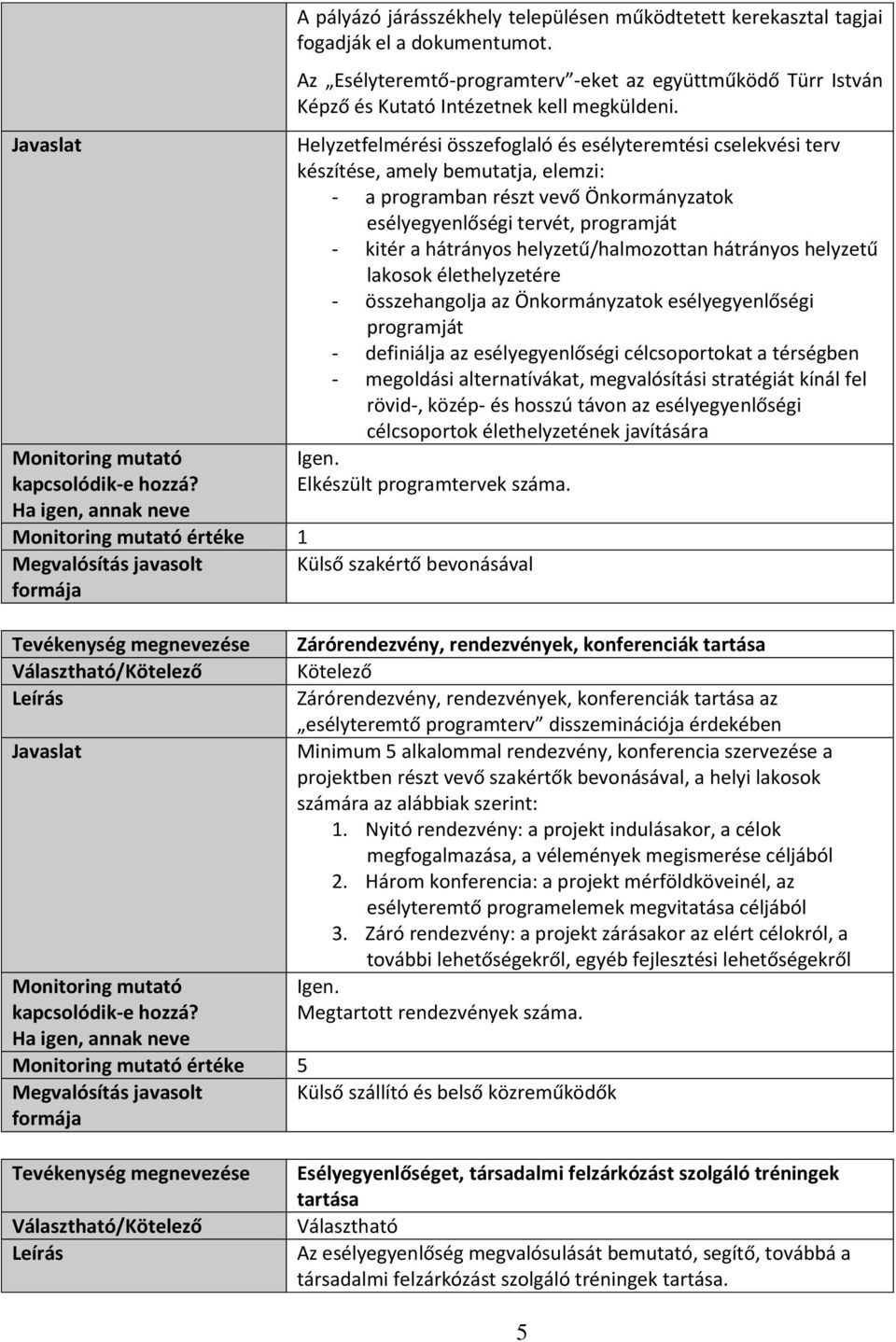 Helyzetfelmérési összefoglaló és esélyteremtési cselekvési terv készítése, amely bemutatja, elemzi: - a programban részt vevő Önkormányzatok esélyegyenlőségi tervét, programját - kitér a hátrányos