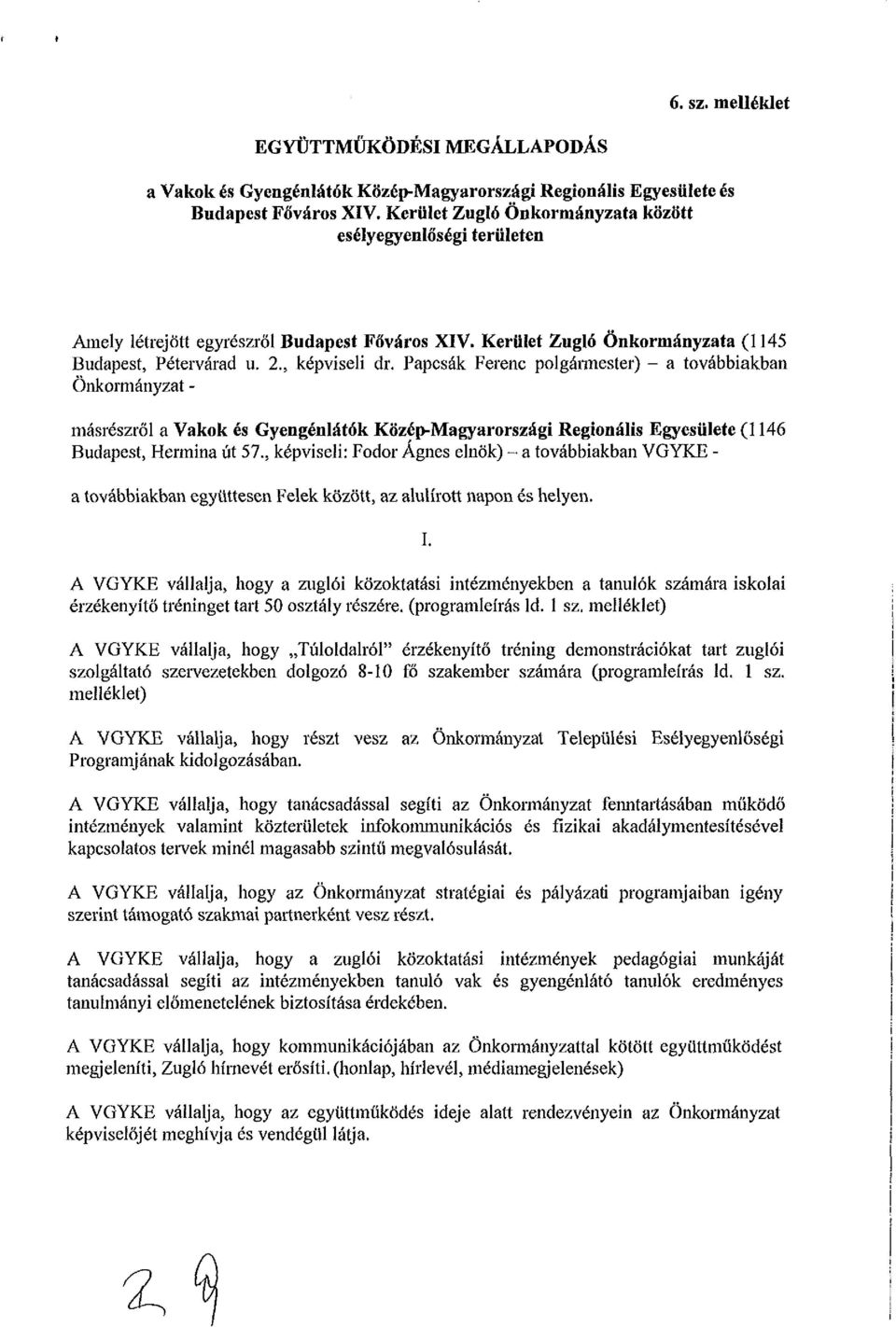 Papcsák Ferenc polgánnester) - a továbbiakban Önkormányzat - másrészről a Vakok és Gyengénlátók Közép-Magyarországi Regionális Egyesülete (1146 Budapest, Hermina út 57.