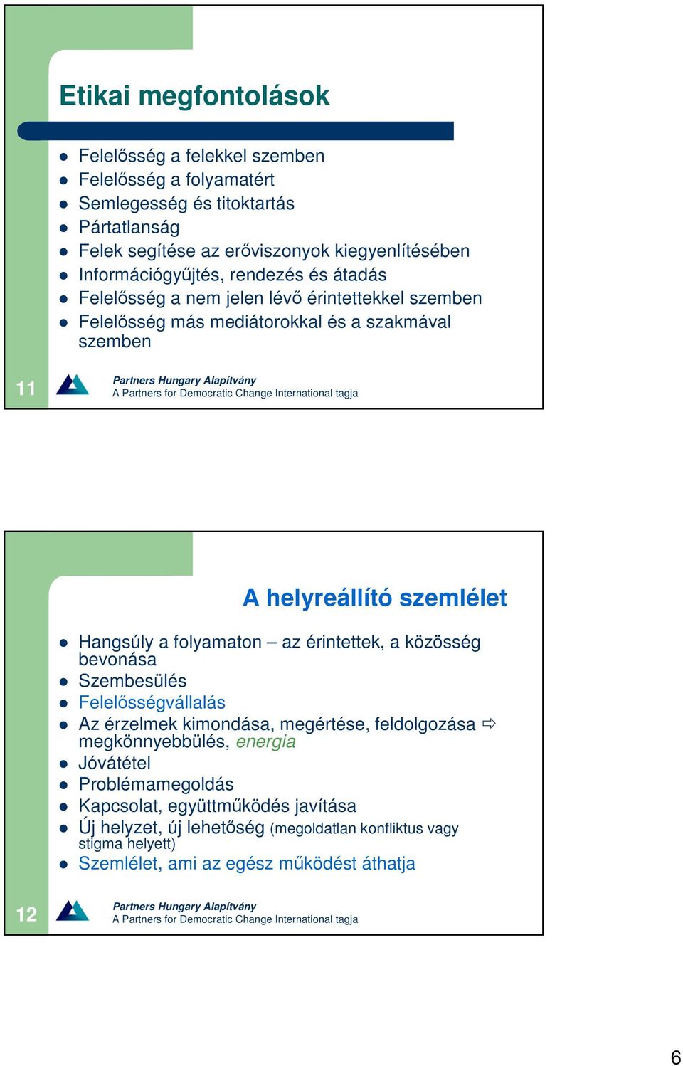 Hangsúly a folyamaton az érintettek, a közösség bevonása Szembesülés Felelsségvállalás Az érzelmek kimondása, megértése, feldolgozása megkönnyebbülés, energia