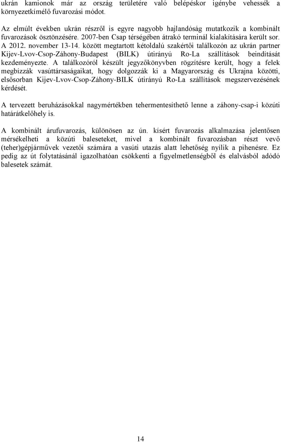 között megtartott kétoldalú szakértői találkozón az ukrán partner Kijev-Lvov-Csop-Záhony-Budapest (BILK) útirányú Ro-La szállítások beindítását kezdeményezte.