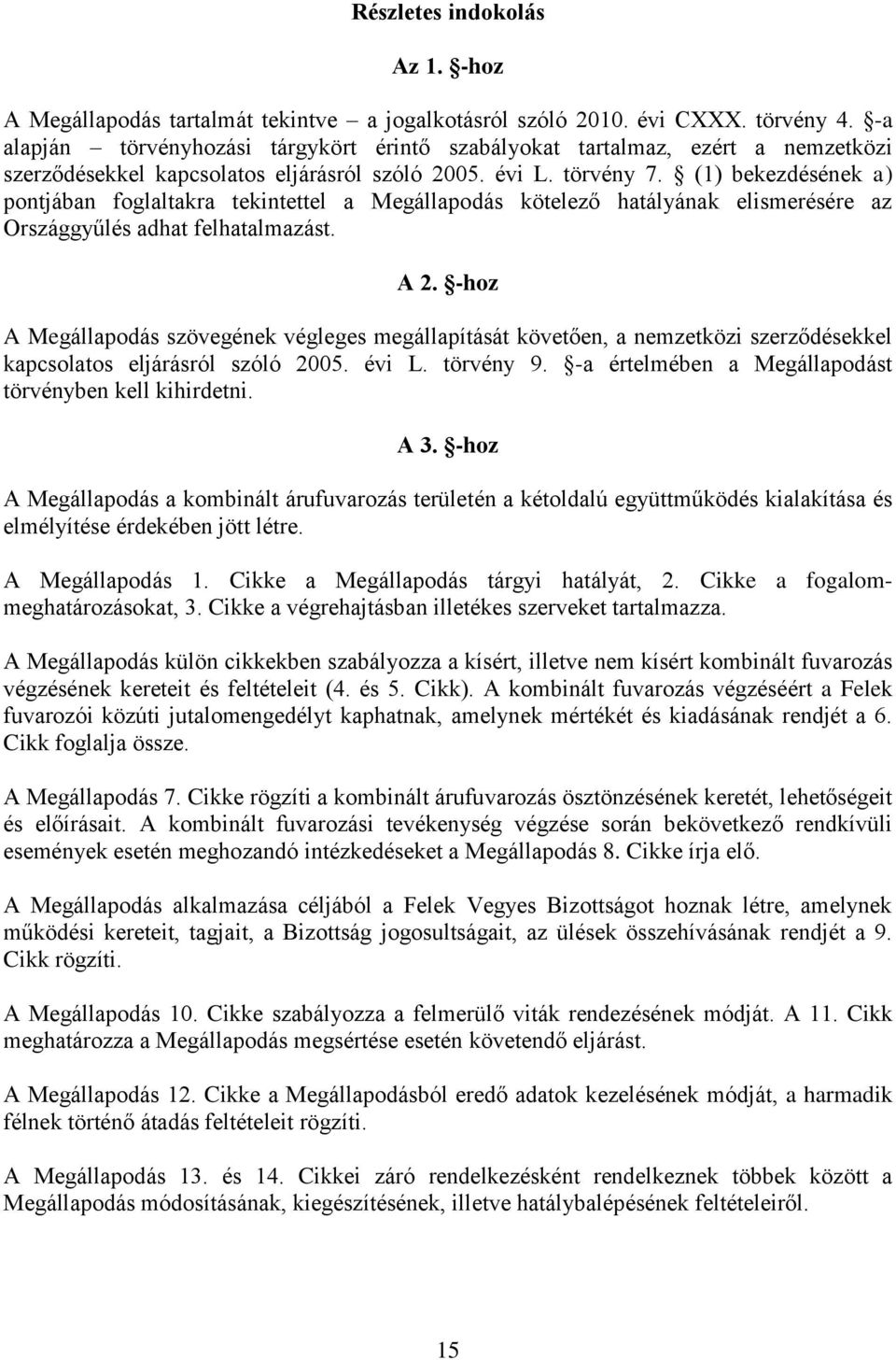 (1) bekezdésének a) pontjában foglaltakra tekintettel a Megállapodás kötelező hatályának elismerésére az Országgyűlés adhat felhatalmazást. A 2.