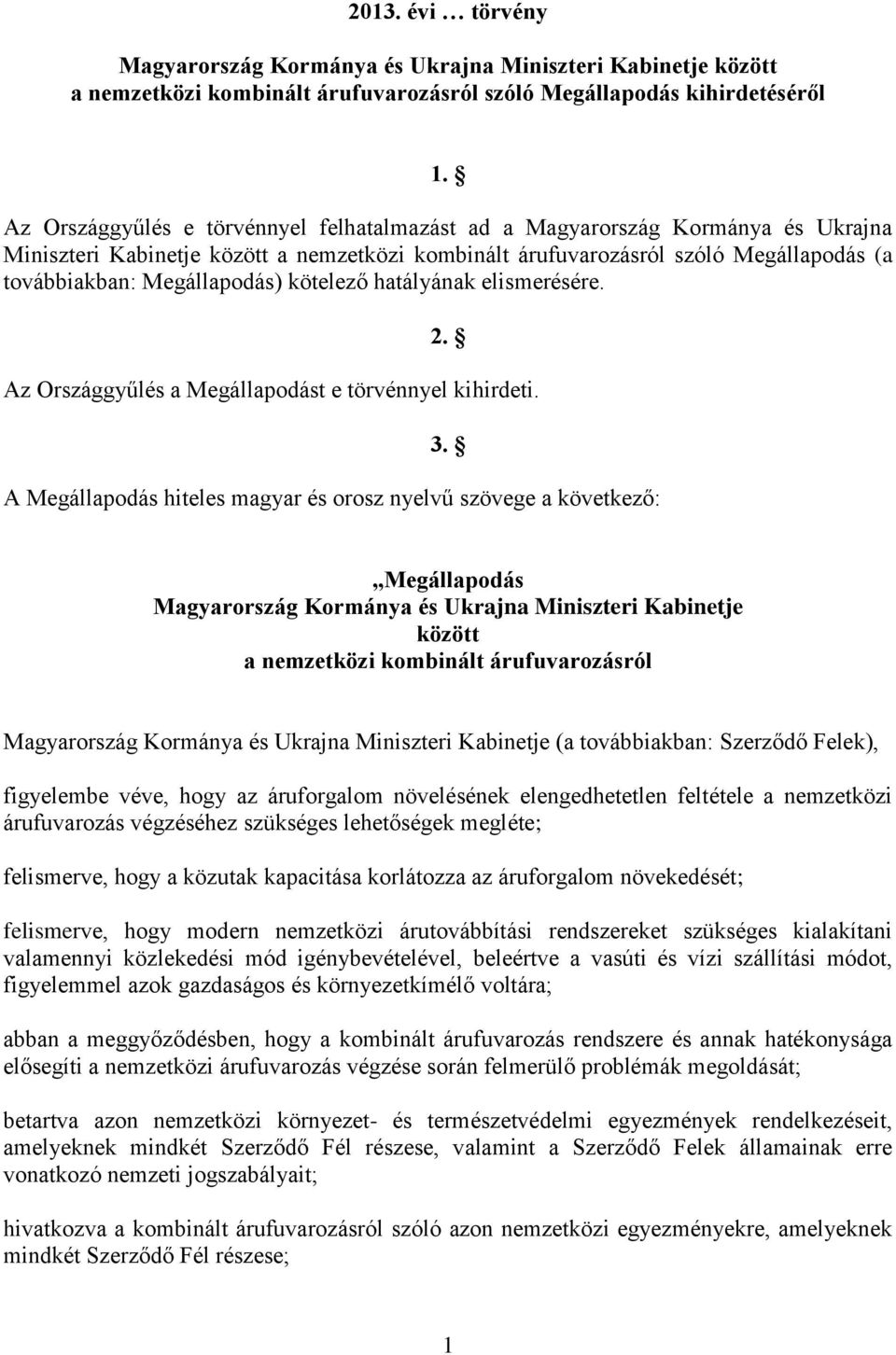 kötelező hatályának elismerésére. 2. Az Országgyűlés a Megállapodást e törvénnyel kihirdeti. 3.