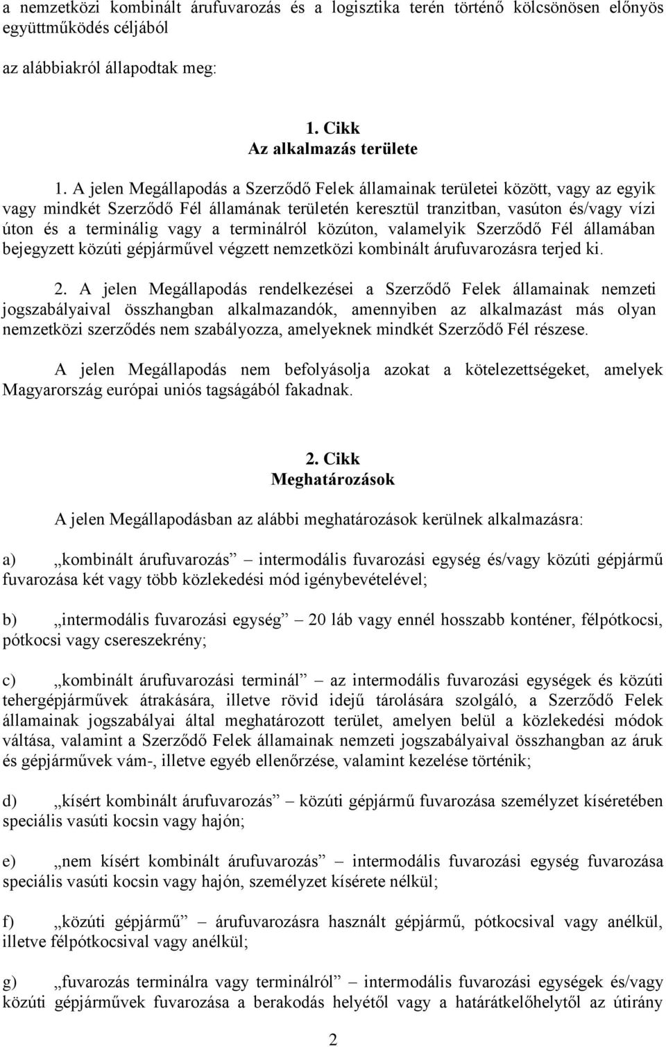 terminálról közúton, valamelyik Szerződő Fél államában bejegyzett közúti gépjárművel végzett nemzetközi kombinált árufuvarozásra terjed ki. 2.