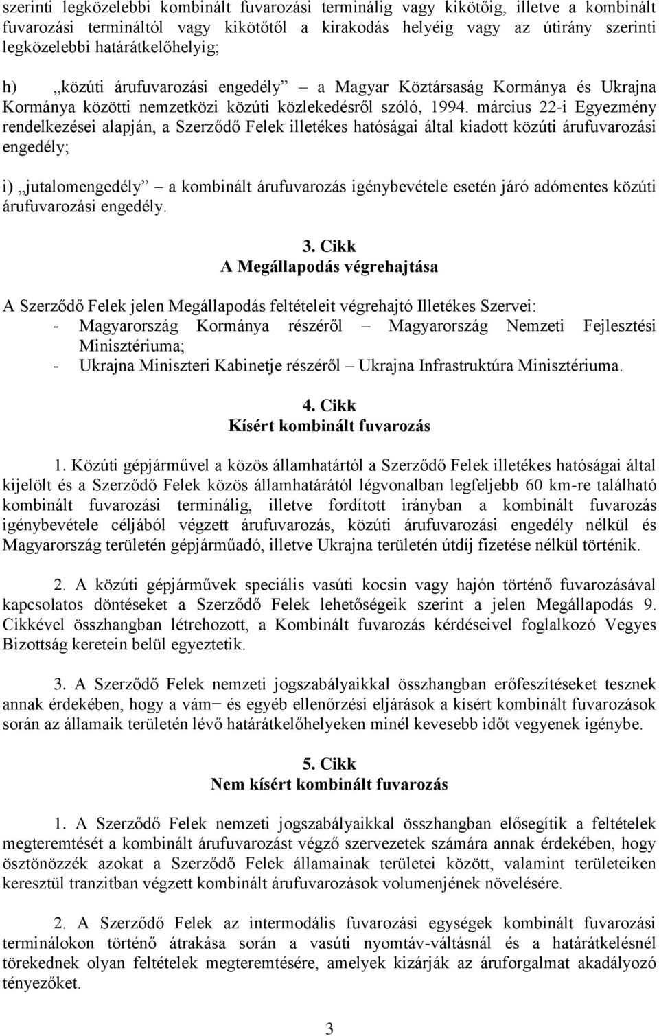 március 22-i Egyezmény rendelkezései alapján, a Szerződő Felek illetékes hatóságai által kiadott közúti árufuvarozási engedély; i) jutalomengedély a kombinált árufuvarozás igénybevétele esetén járó