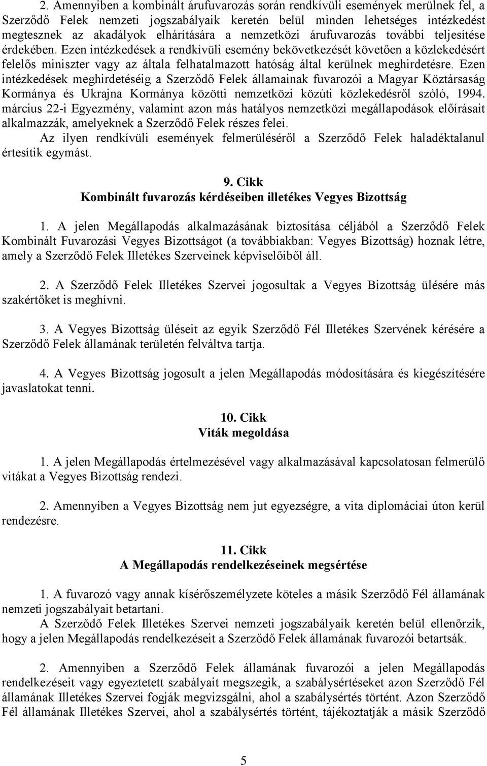 Ezen intézkedések a rendkívüli esemény bekövetkezését követően a közlekedésért felelős miniszter vagy az általa felhatalmazott hatóság által kerülnek meghirdetésre.