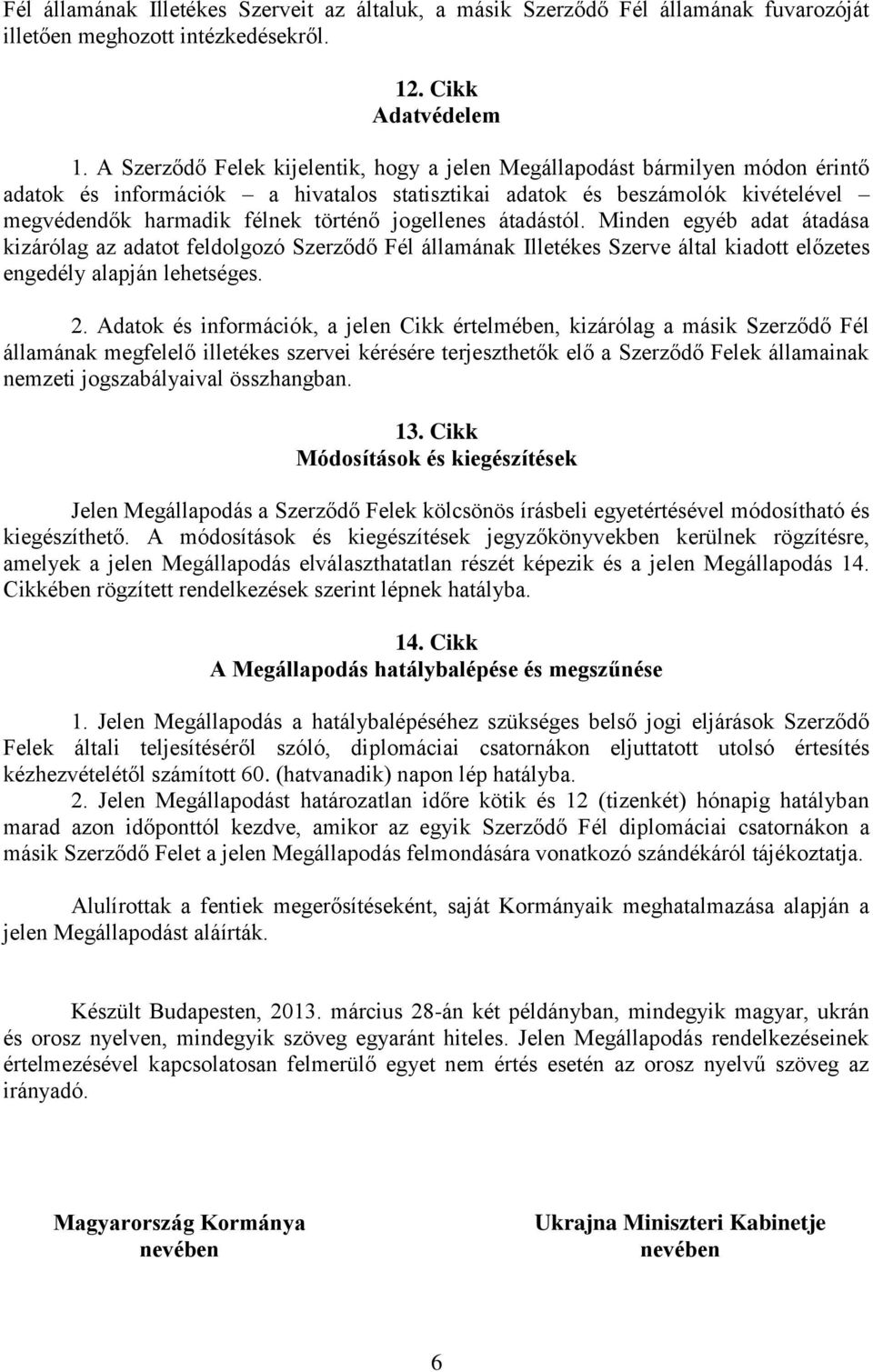 jogellenes átadástól. Minden egyéb adat átadása kizárólag az adatot feldolgozó Szerződő Fél államának Illetékes Szerve által kiadott előzetes engedély alapján lehetséges. 2.