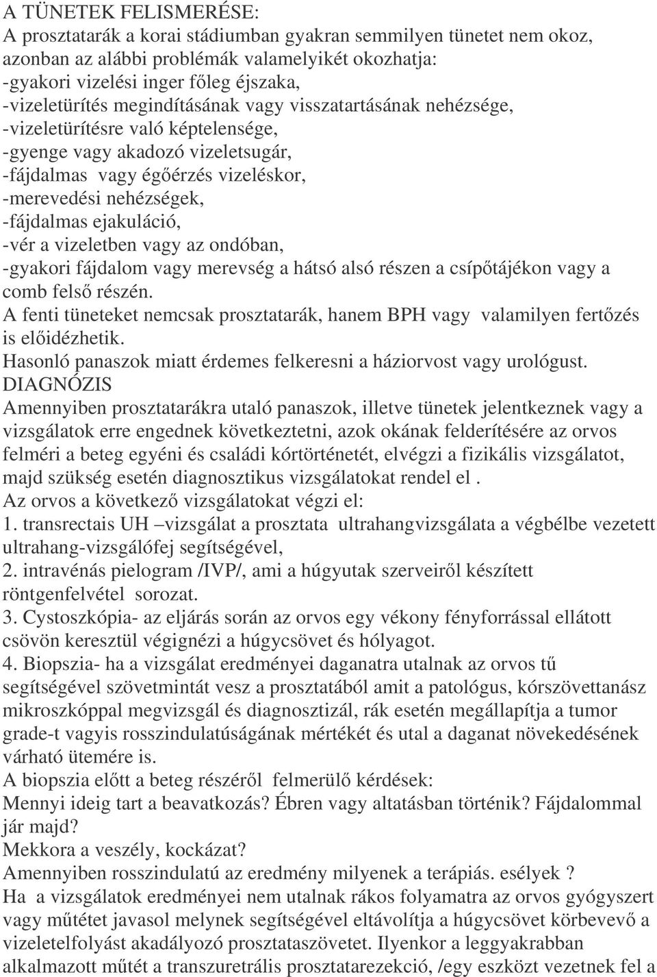 ejakuláció, -vér a vizeletben vagy az ondóban, -gyakori fájdalom vagy merevség a hátsó alsó részen a csíptájékon vagy a comb fels részén.