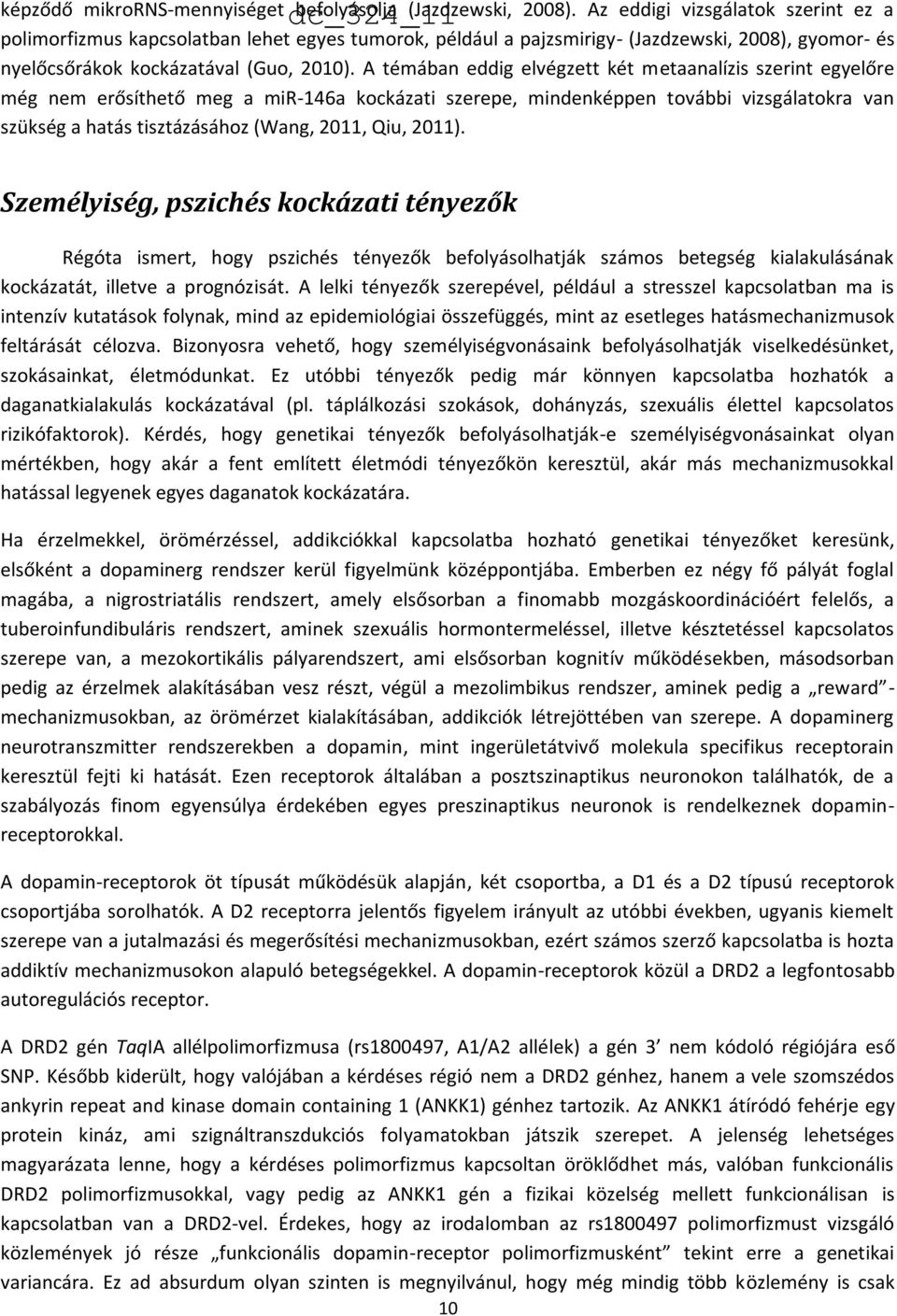A témában eddig elvégzett két metaanalízis szerint egyelőre még nem erősíthető meg a mir-146a kockázati szerepe, mindenképpen további vizsgálatokra van szükség a hatás tisztázásához (Wang, 2011, Qiu,
