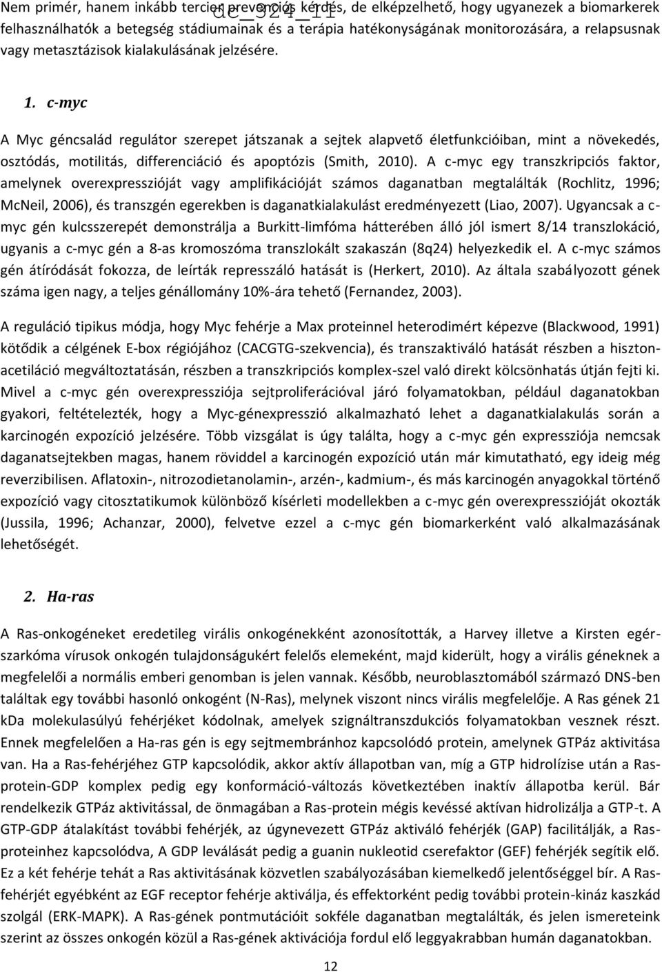 c-myc A Myc géncsalád regulátor szerepet játszanak a sejtek alapvető életfunkcióiban, mint a növekedés, osztódás, motilitás, differenciáció és apoptózis (Smith, 2010).