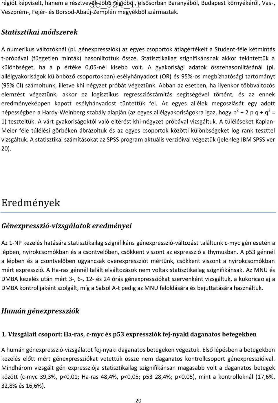 Statisztikailag szignifikánsnak akkor tekintettük a különbséget, ha a p értéke 0,05-nél kisebb volt. A gyakorisági adatok összehasonlításánál (pl.