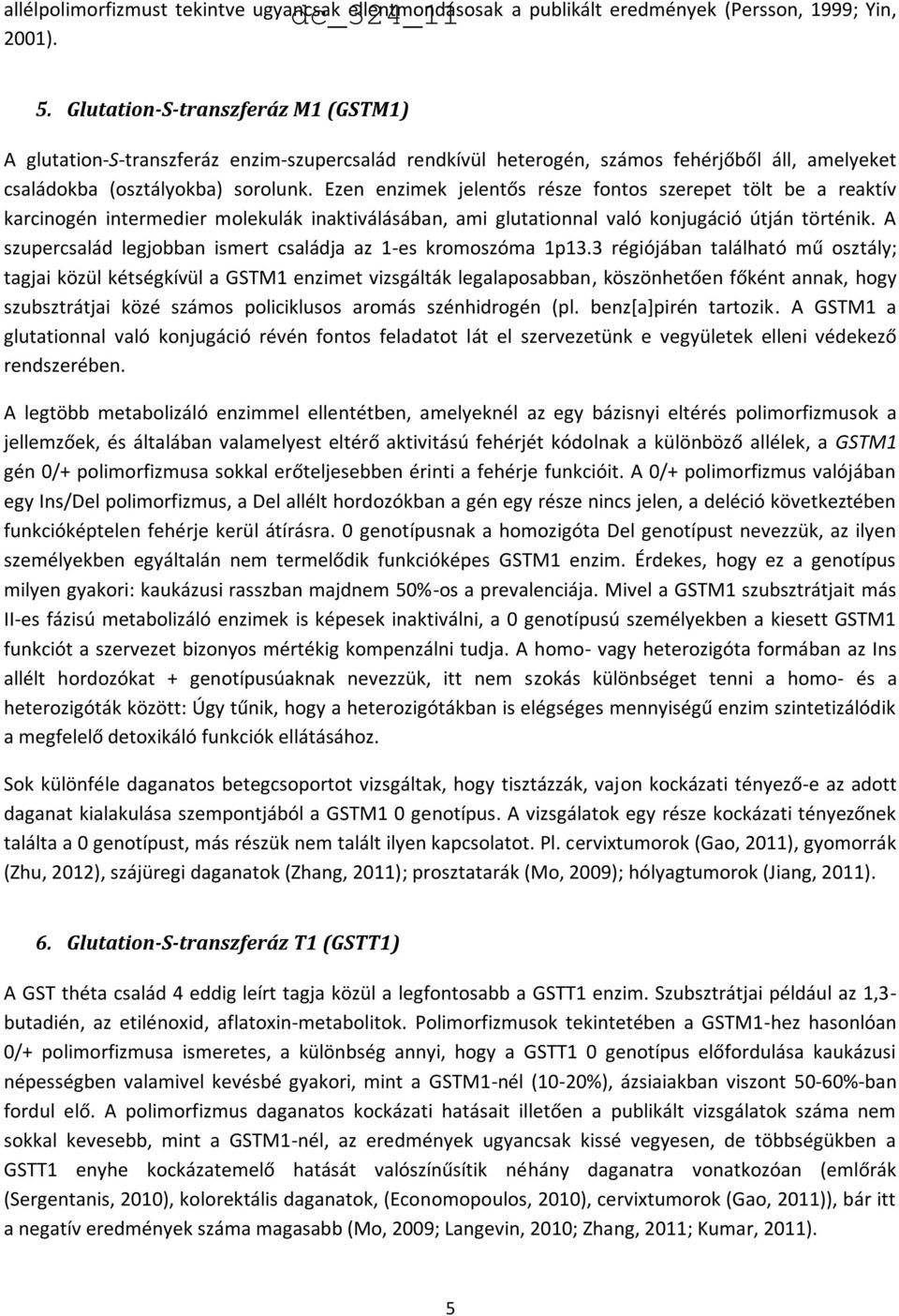 Ezen enzimek jelentős része fontos szerepet tölt be a reaktív karcinogén intermedier molekulák inaktiválásában, ami glutationnal való konjugáció útján történik.