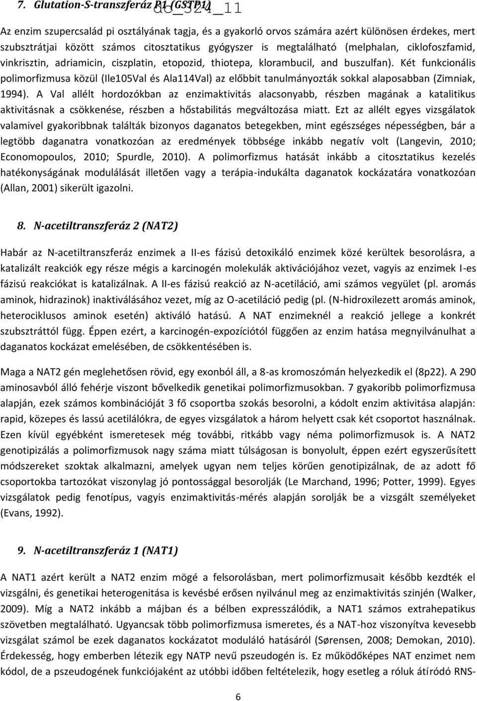Két funkcionális polimorfizmusa közül (Ile105Val és Ala114Val) az előbbit tanulmányozták sokkal alaposabban (Zimniak, 1994).