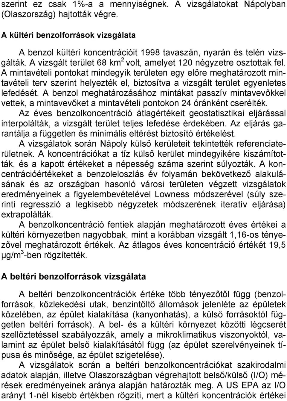 A mintavételi pontokat mindegyik területen egy előre meghatározott mintavételi terv szerint helyezték el, biztosítva a vizsgált terület egyenletes lefedését.