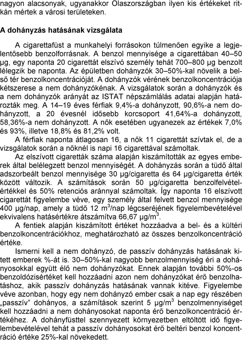 A benzol mennyisége a cigarettában 40 50 µg, egy naponta 20 cigarettát elszívó személy tehát 700 800 µg benzolt lélegzik be naponta.
