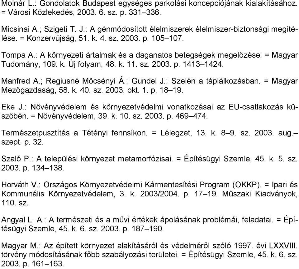 = Magyar Tudomány, 109. k. Új folyam, 48. k. 11. sz. 2003. p. 1413 1424. Manfred A.; Regiusné Mőcsényi Á.; Gundel J.: Szelén a táplálkozásban. = Magyar Mezőgazdaság, 58. k. 40. sz. 2003. okt. 1. p. 18 19.