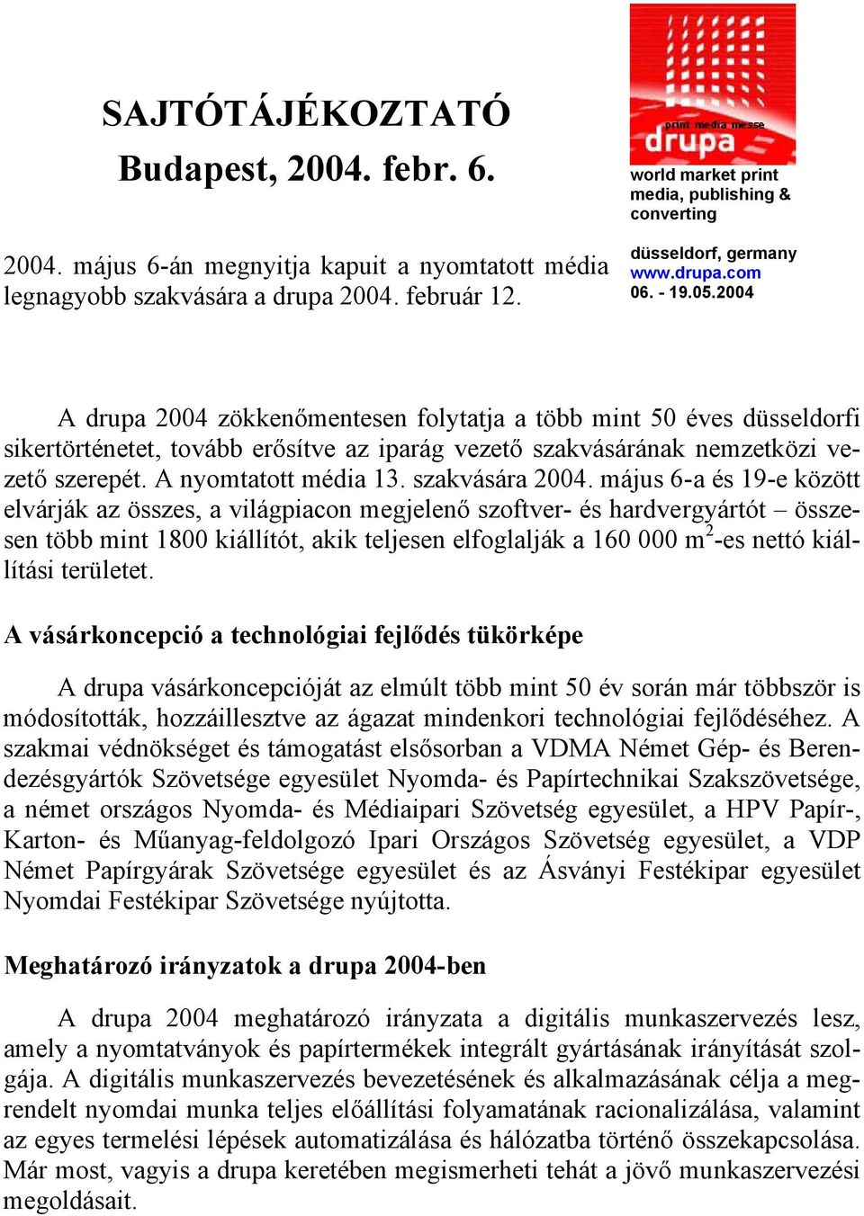 2004 A drupa 2004 zökkenőmentesen folytatja a több mint 50 éves düsseldorfi sikertörténetet, tovább erősítve az iparág vezető szakvásárának nemzetközi vezető szerepét. A nyomtatott média 13.