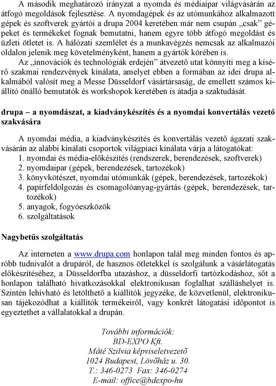 ötletet is. A hálózati szemlélet és a munkavégzés nemcsak az alkalmazói oldalon jelenik meg követelményként, hanem a gyártók körében is.
