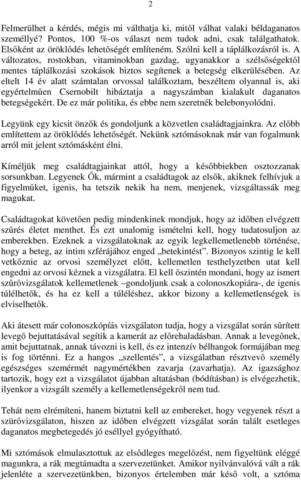 Az eltelt 14 év alatt számtalan orvossal találkoztam, beszéltem olyannal is, aki egyértelmően Csernobilt hibáztatja a nagyszámban kialakult daganatos betegségekért.