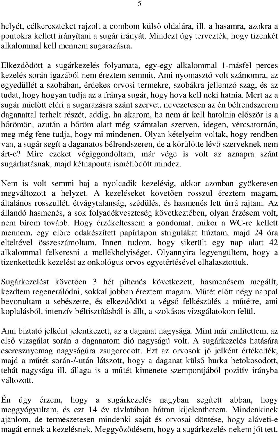 Ami nyomasztó volt számomra, az egyedüllét a szobában, érdekes orvosi termekre, szobákra jellemzı szag, és az tudat, hogy hogyan tudja az a fránya sugár, hogy hova kell neki hatnia.
