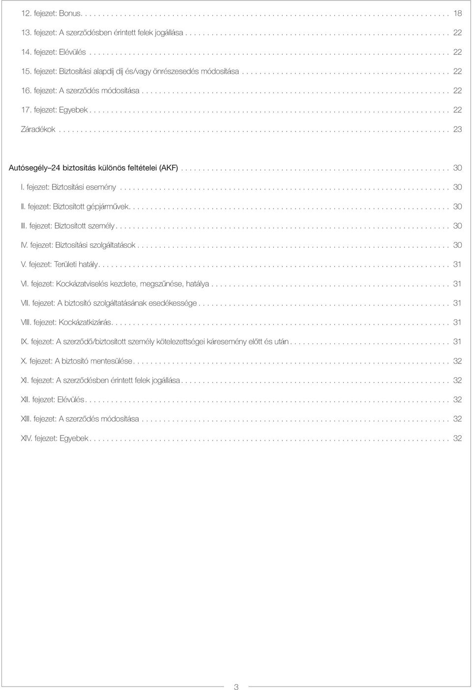 fejezet: Biztosított gépjárművek.... 30 III. fejezet: Biztosított személy... 30 IV. fejezet: Biztosítási szolgáltatások... 30 V. fejezet: Területi hatály.... 31 VI.