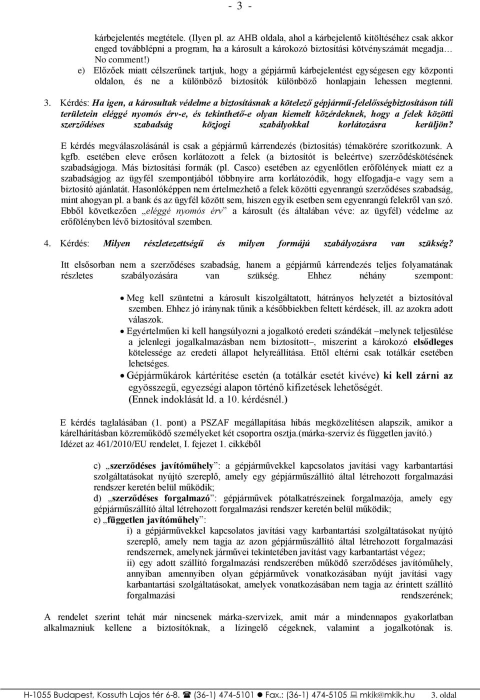 Kérdés: Ha igen, a károsultak védelme a biztosításnak a kötelező gépjármű-felelősségbiztosításon túli területein eléggé nyomós érv-e, és tekinthető-e olyan kiemelt közérdeknek, hogy a felek közötti
