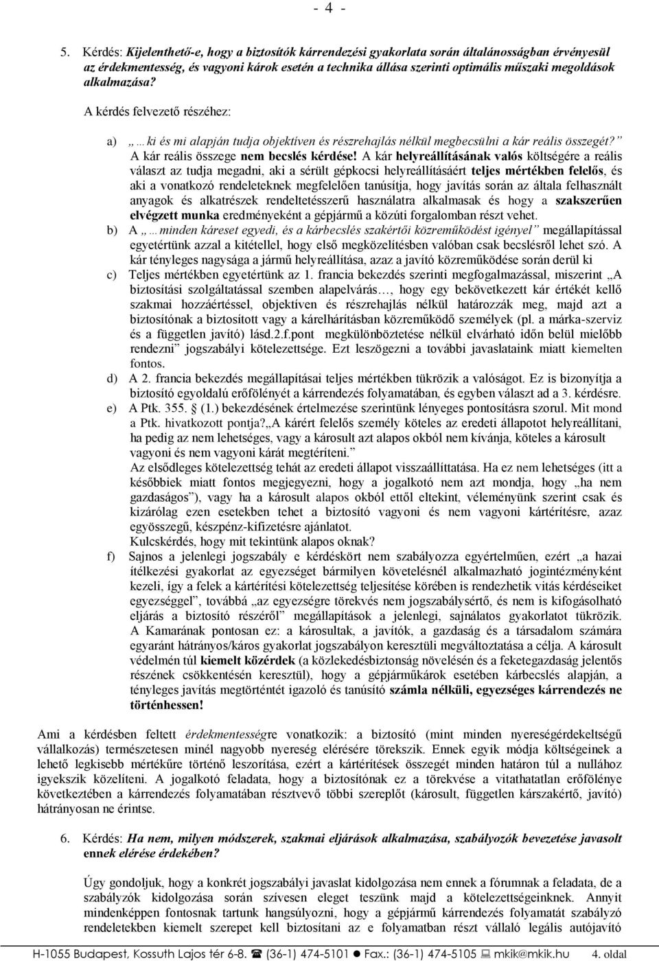 alkalmazása? A kérdés felvezető részéhez: a) ki és mi alapján tudja objektíven és részrehajlás nélkül megbecsülni a kár reális összegét? A kár reális összege nem becslés kérdése!