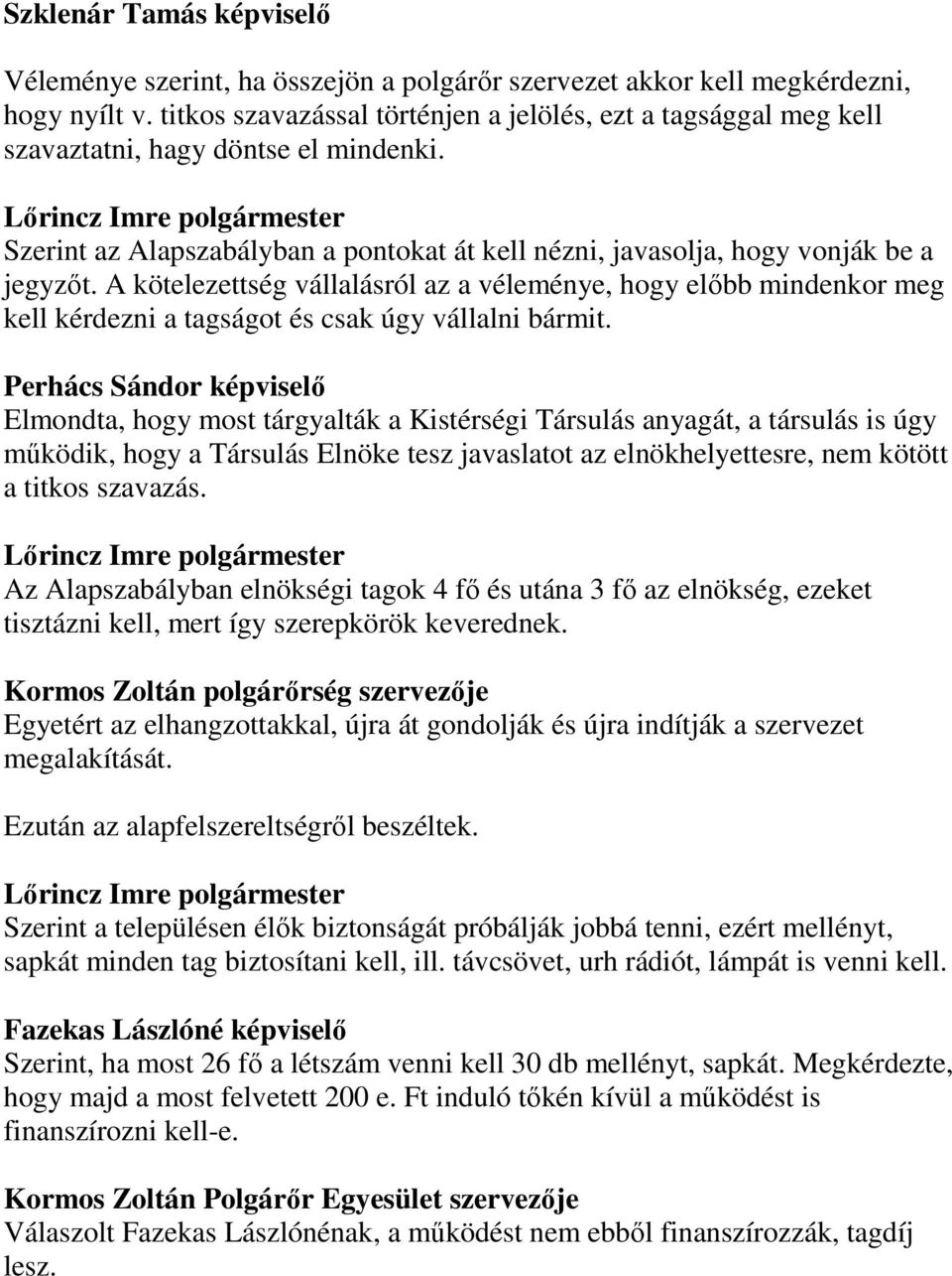 A kötelezettség vállalásról az a véleménye, hogy előbb mindenkor meg kell kérdezni a tagságot és csak úgy vállalni bármit.