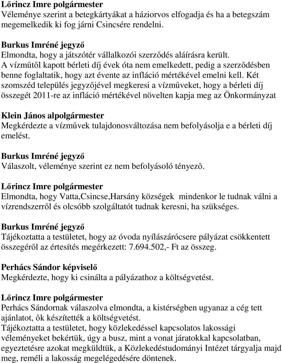 Két szomszéd település jegyzőjével megkeresi a vízműveket, hogy a bérleti díj összegét 2011-re az infláció mértékével növelten kapja meg az Önkormányzat Megkérdezte a vízművek tulajdonosváltozása nem
