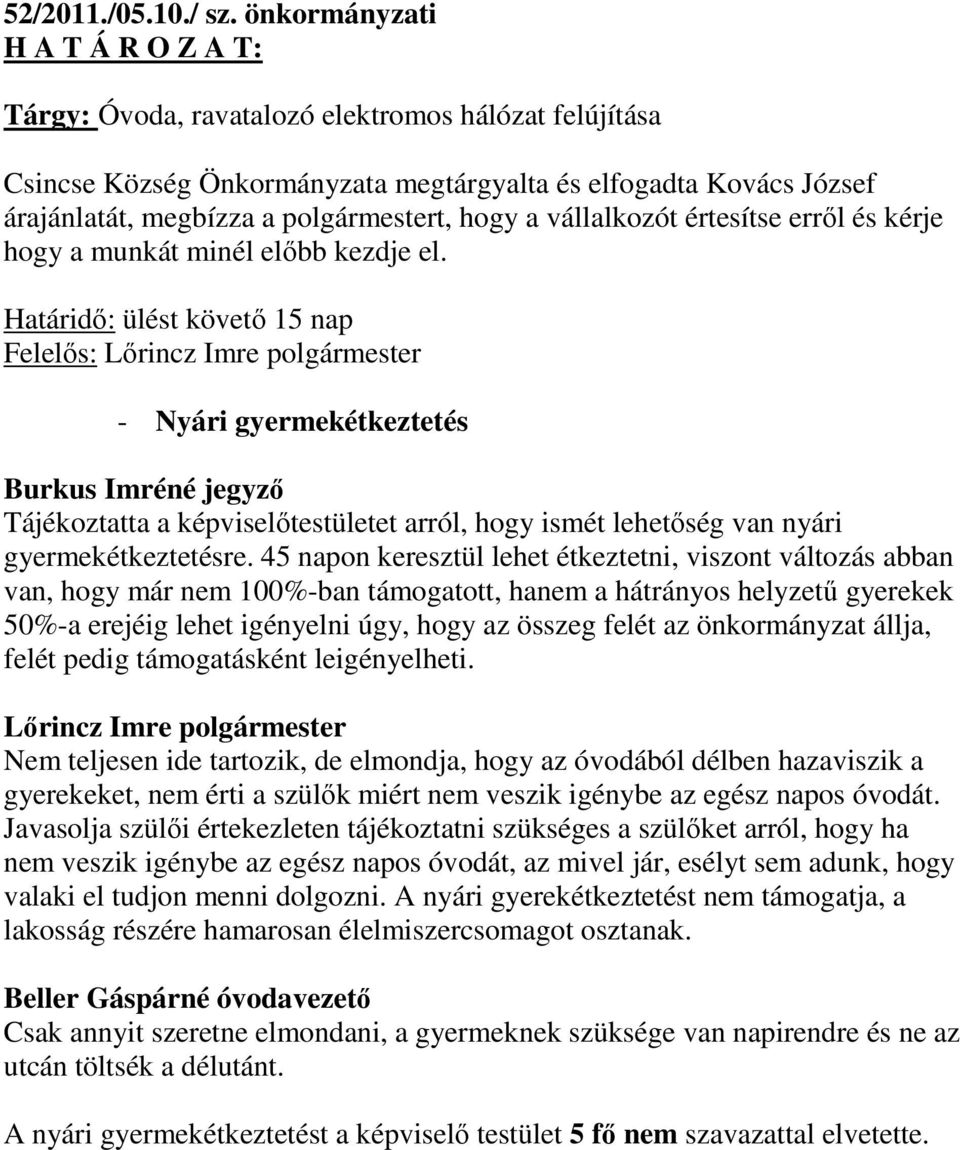 hogy a vállalkozót értesítse erről és kérje hogy a munkát minél előbb kezdje el.