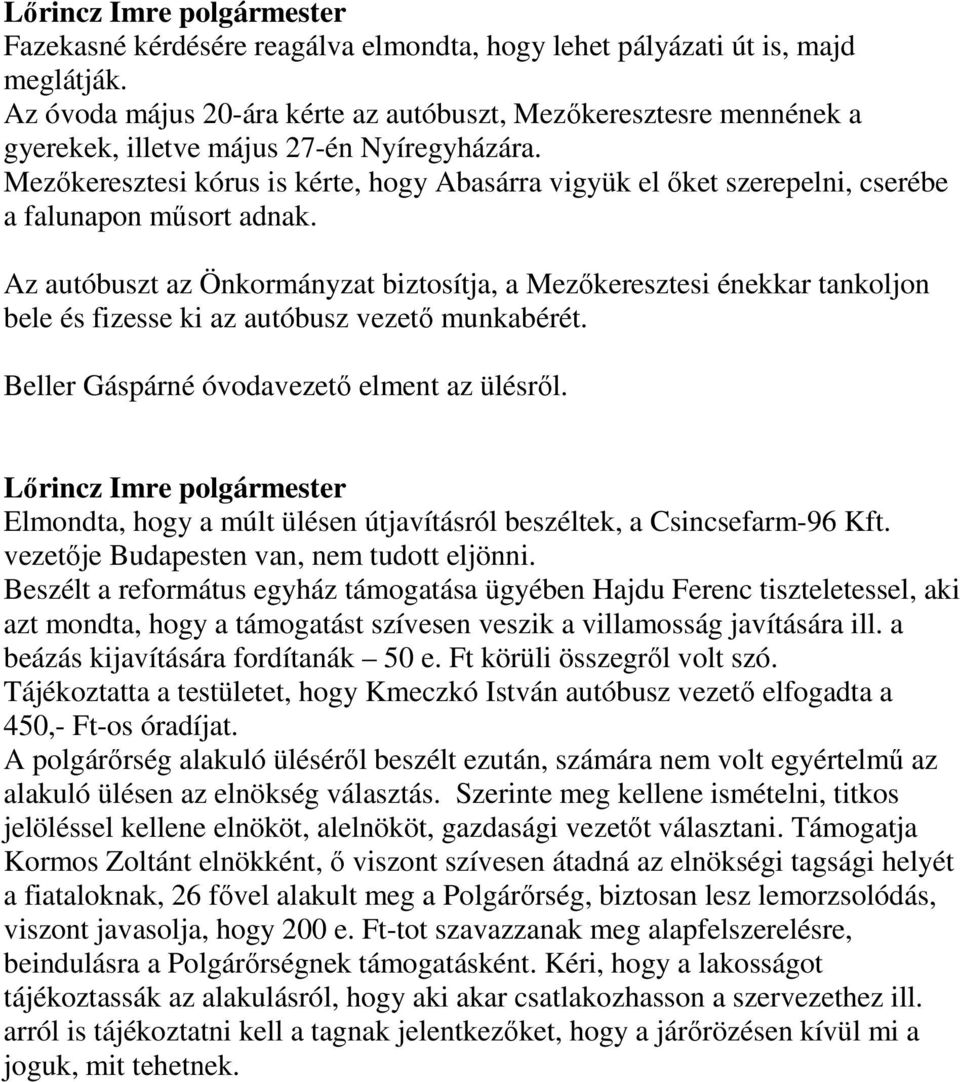 Az autóbuszt az Önkormányzat biztosítja, a Mezőkeresztesi énekkar tankoljon bele és fizesse ki az autóbusz vezető munkabérét. Beller Gáspárné óvodavezető elment az ülésről.