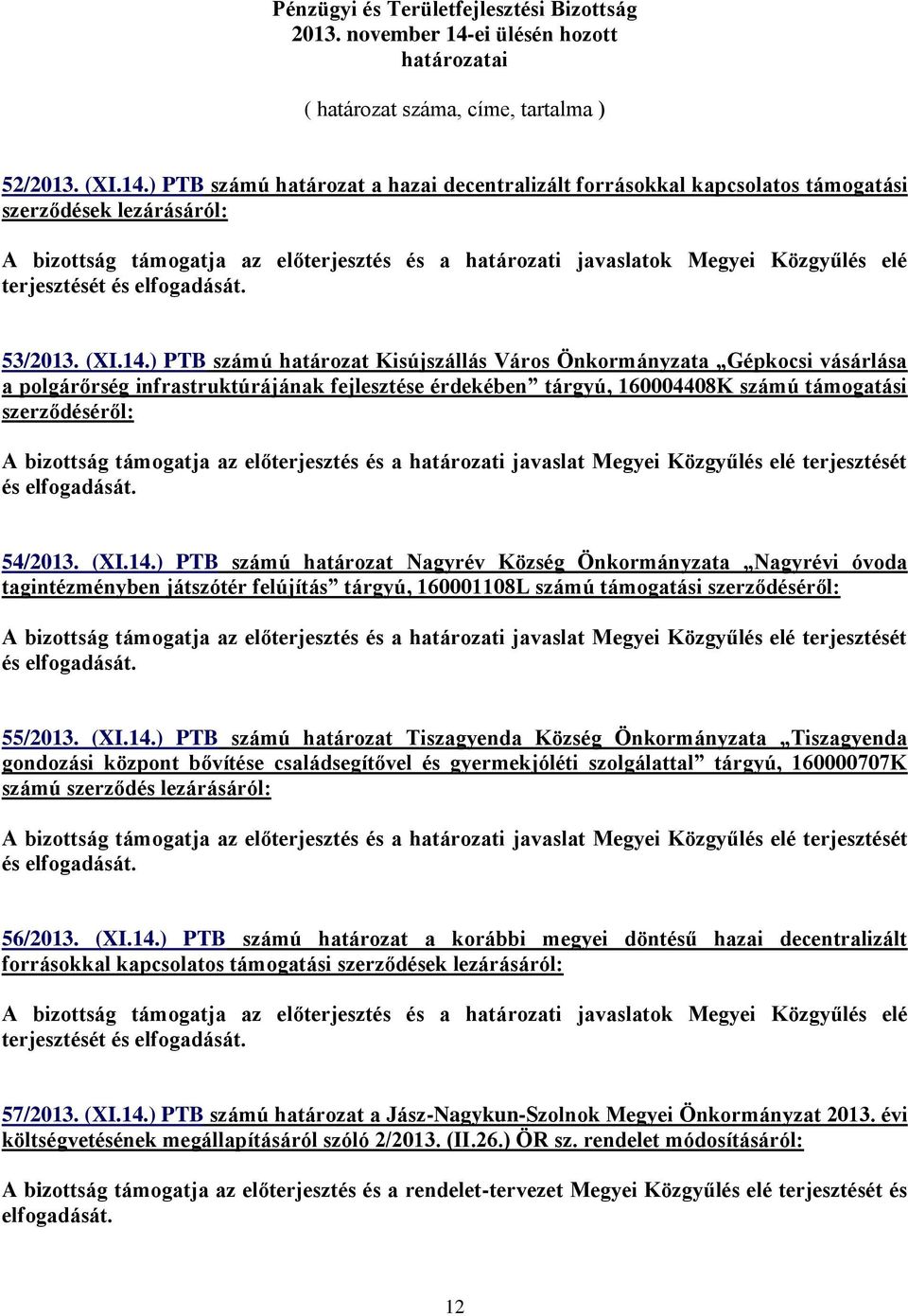 ) PTB számú határozat a hazai decentralizált forrásokkal kapcsolatos támogatási szerződések lezárásáról: A bizottság támogatja az előterjesztés és a határozati javaslatok Megyei Közgyűlés elé