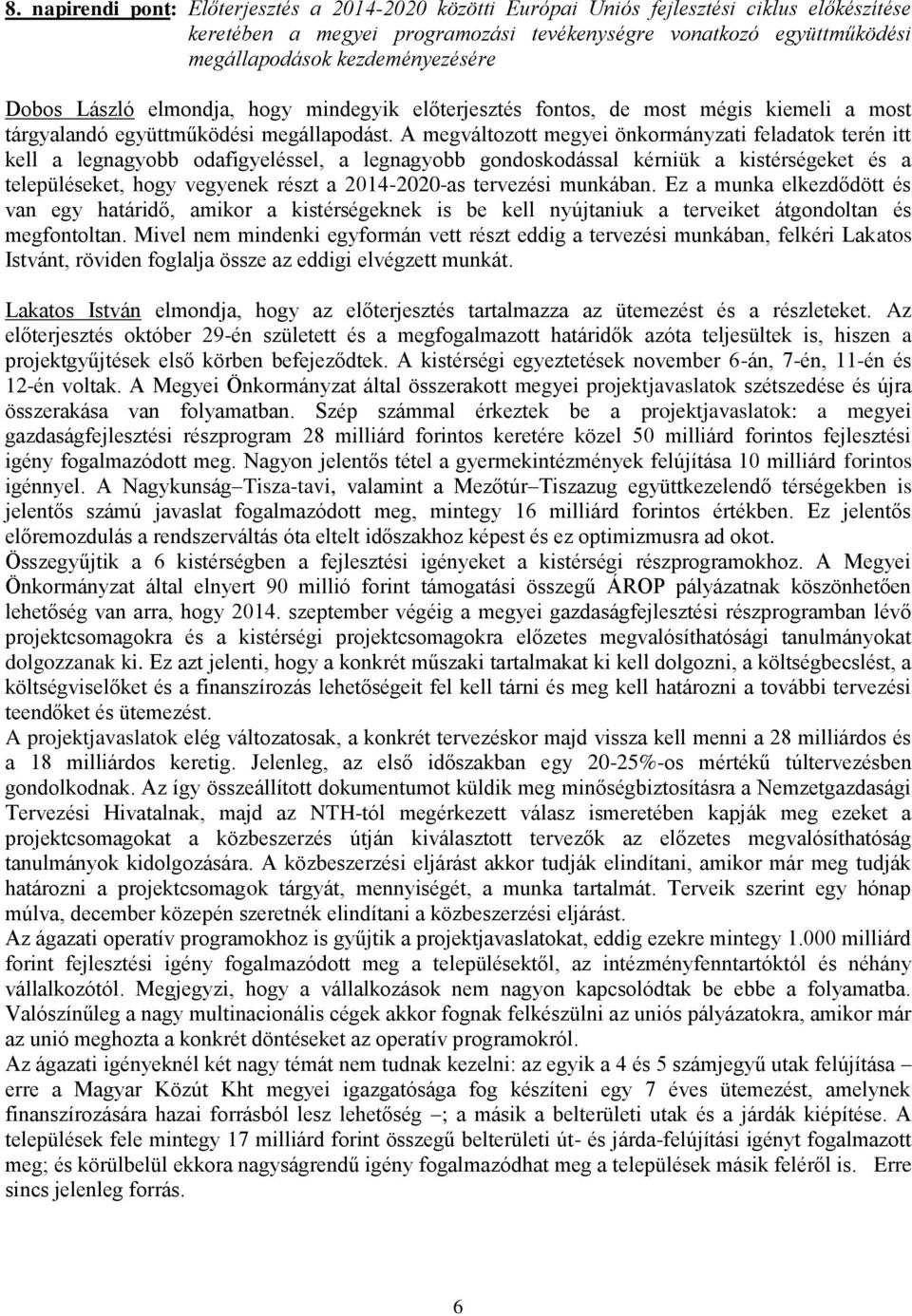 A megváltozott megyei önkormányzati feladatok terén itt kell a legnagyobb odafigyeléssel, a legnagyobb gondoskodással kérniük a kistérségeket és a településeket, hogy vegyenek részt a 2014-2020-as
