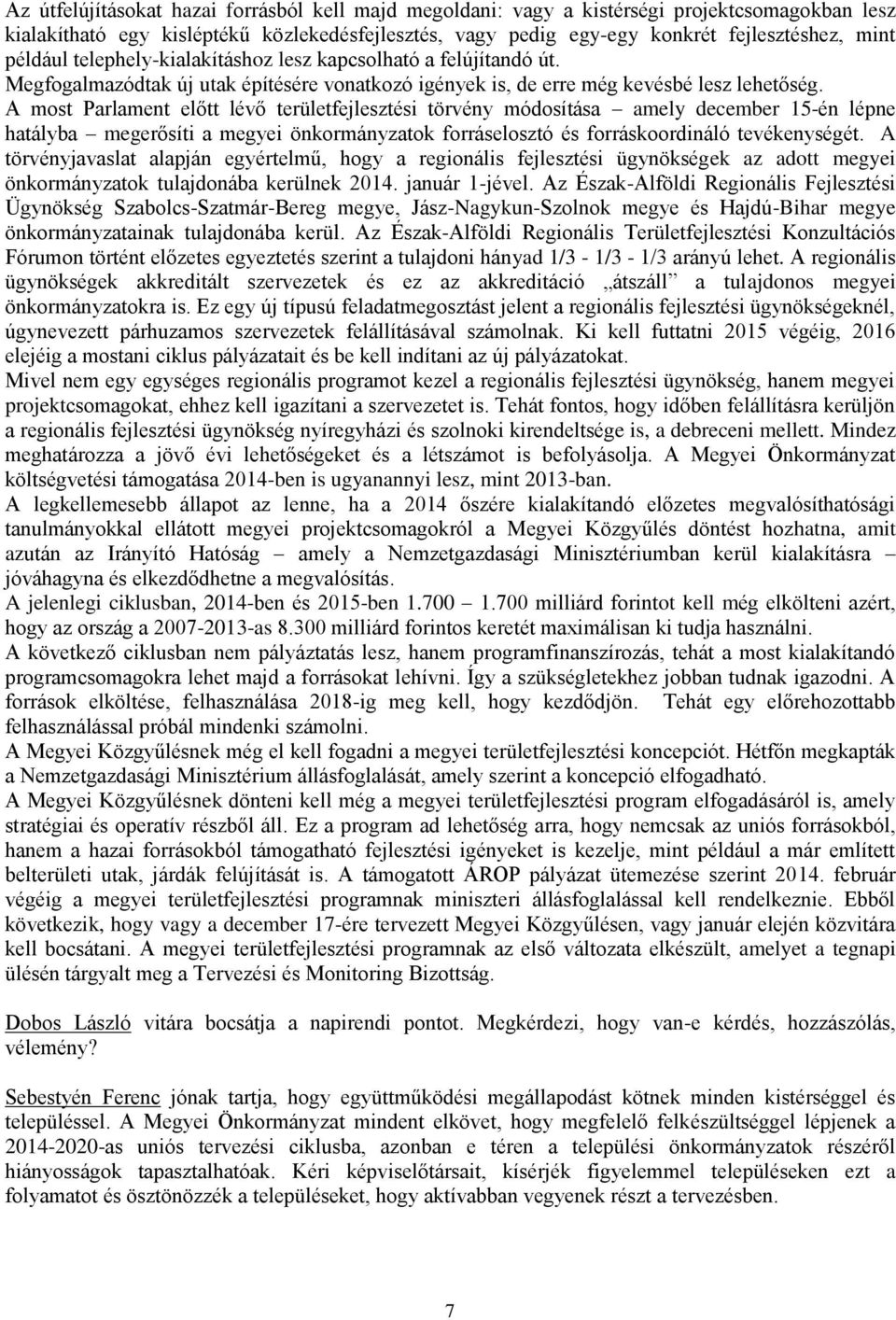 A most Parlament előtt lévő területfejlesztési törvény módosítása amely december 15-én lépne hatályba megerősíti a megyei önkormányzatok forráselosztó és forráskoordináló tevékenységét.