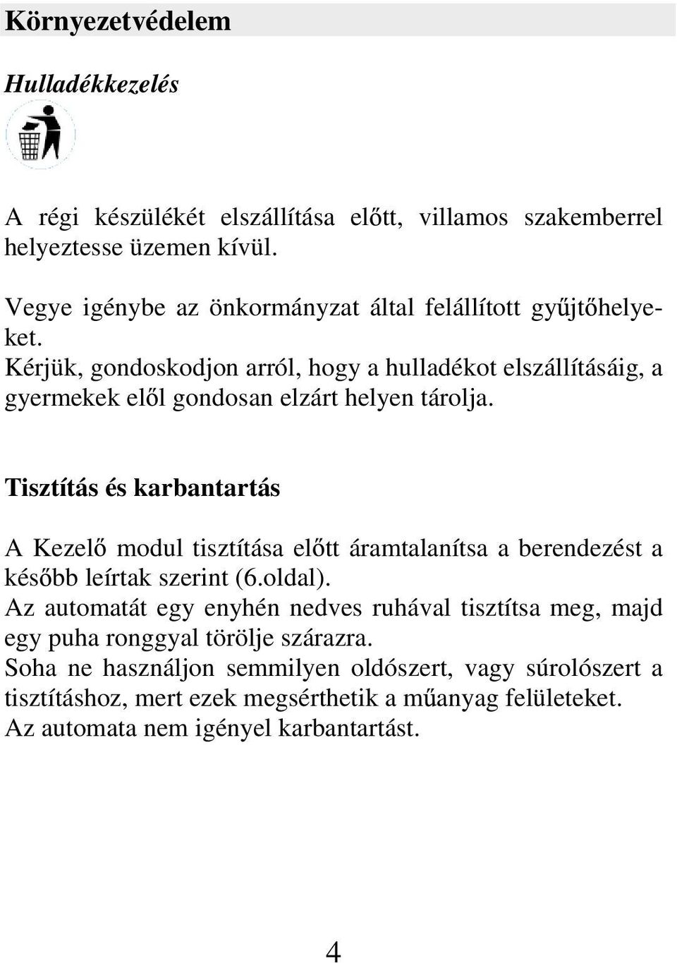 Kérjük, gondoskodjon arról, hogy a hulladékot elszállításáig, a gyermekek el l gondosan elzárt helyen tárolja.