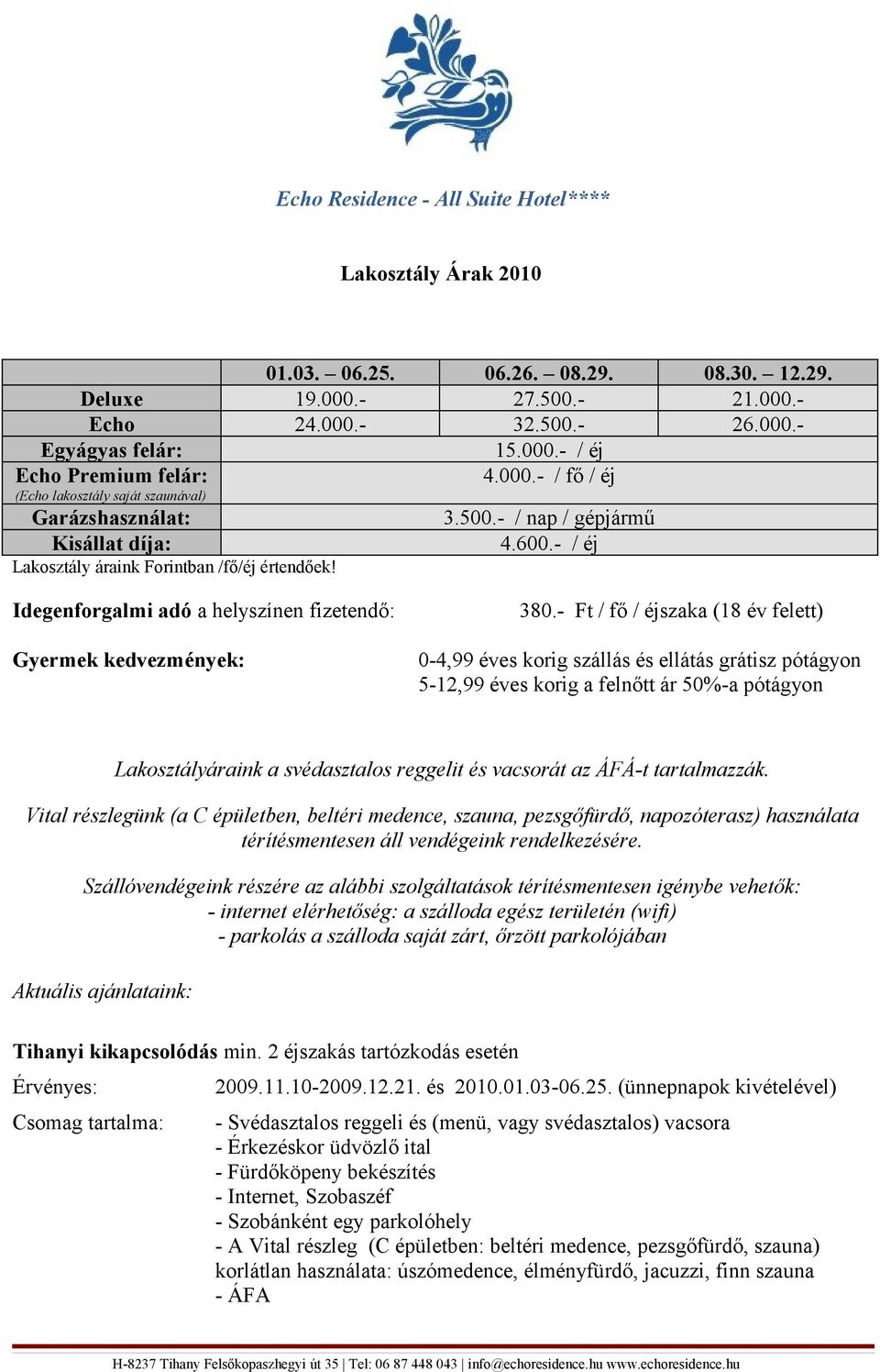 000.- / fő / éj 3.500.- / nap / gépjármű 4.600.- / éj Idegenforgalmi adó a helyszínen fizetendő: Gyermek kedvezmények: 380.