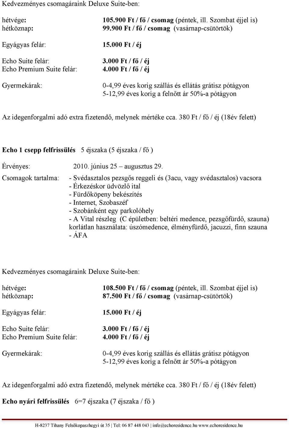 június 25 augusztus 29. - Svédasztalos pezsgős reggeli és (3acu, vagy svédasztalos) vacsora Gyermekárak: 108.