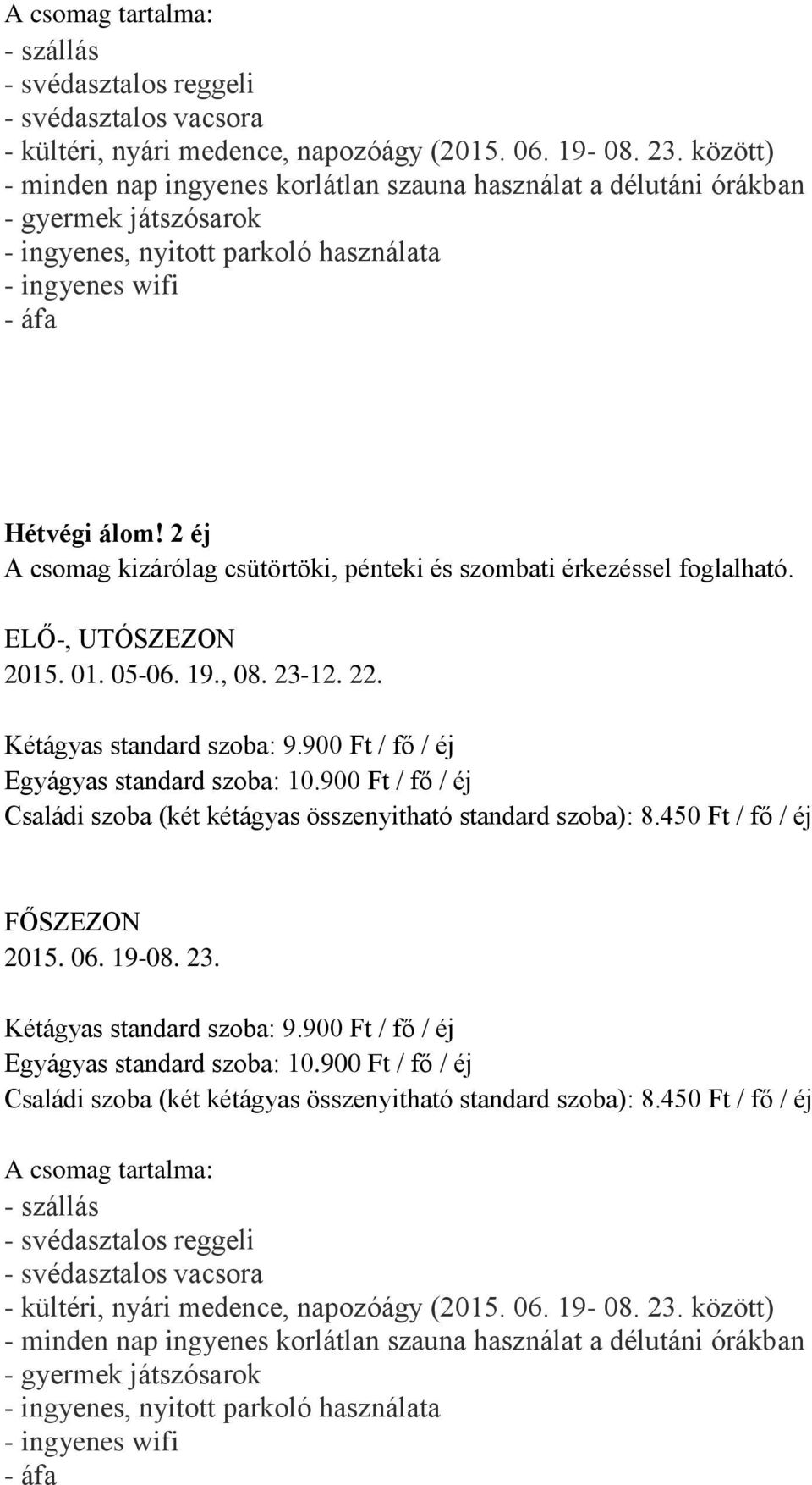 900 Ft / fő / éj Családi szoba (két kétágyas összenyitható standard szoba): 8.