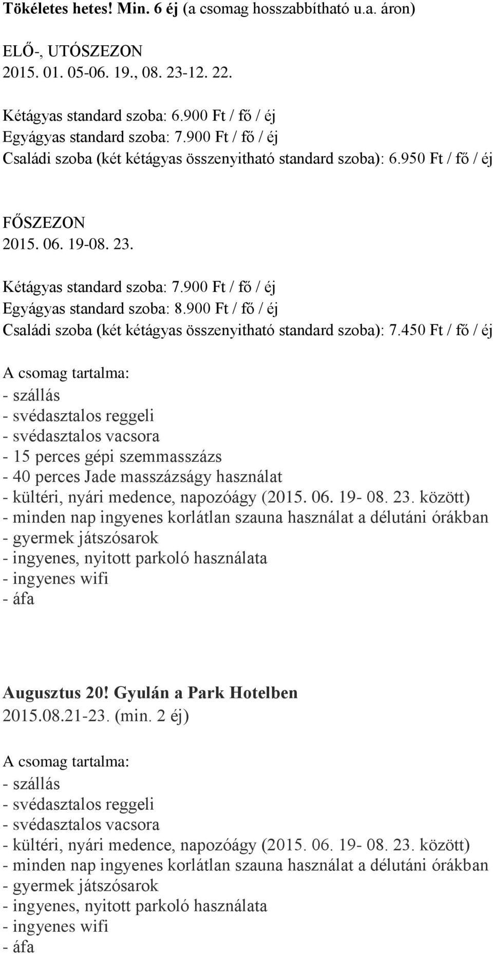 900 Ft / fő / éj Családi szoba (két kétágyas összenyitható standard szoba): 6.