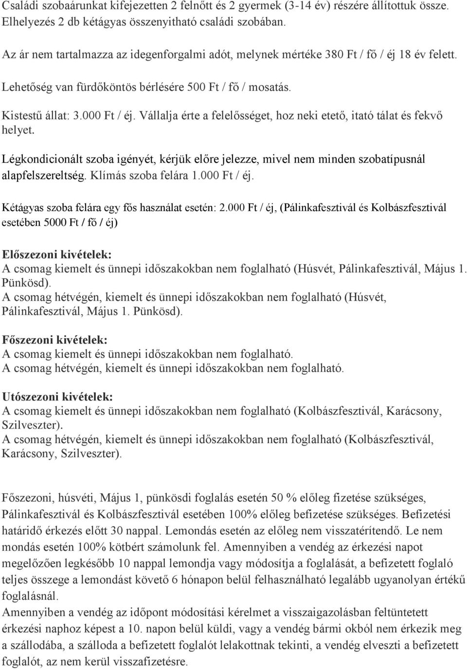 Vállalja érte a felelősséget, hoz neki etető, itató tálat és fekvő helyet. Légkondicionált szoba igényét, kérjük előre jelezze, mivel nem minden szobatípusnál alapfelszereltség. Klímás szoba felára 1.