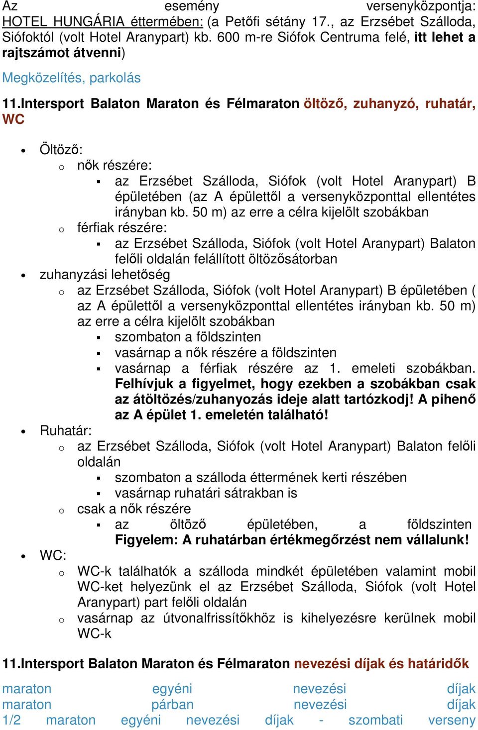 Intersprt Balatn Maratn és Félmaratn öltöző, zuhanyzó, ruhatár, WC Öltöző: nők részére: az Erzsébet Szállda, Siófk (vlt Htel Aranypart) B épületében (az A épülettől a versenyközpnttal ellentétes