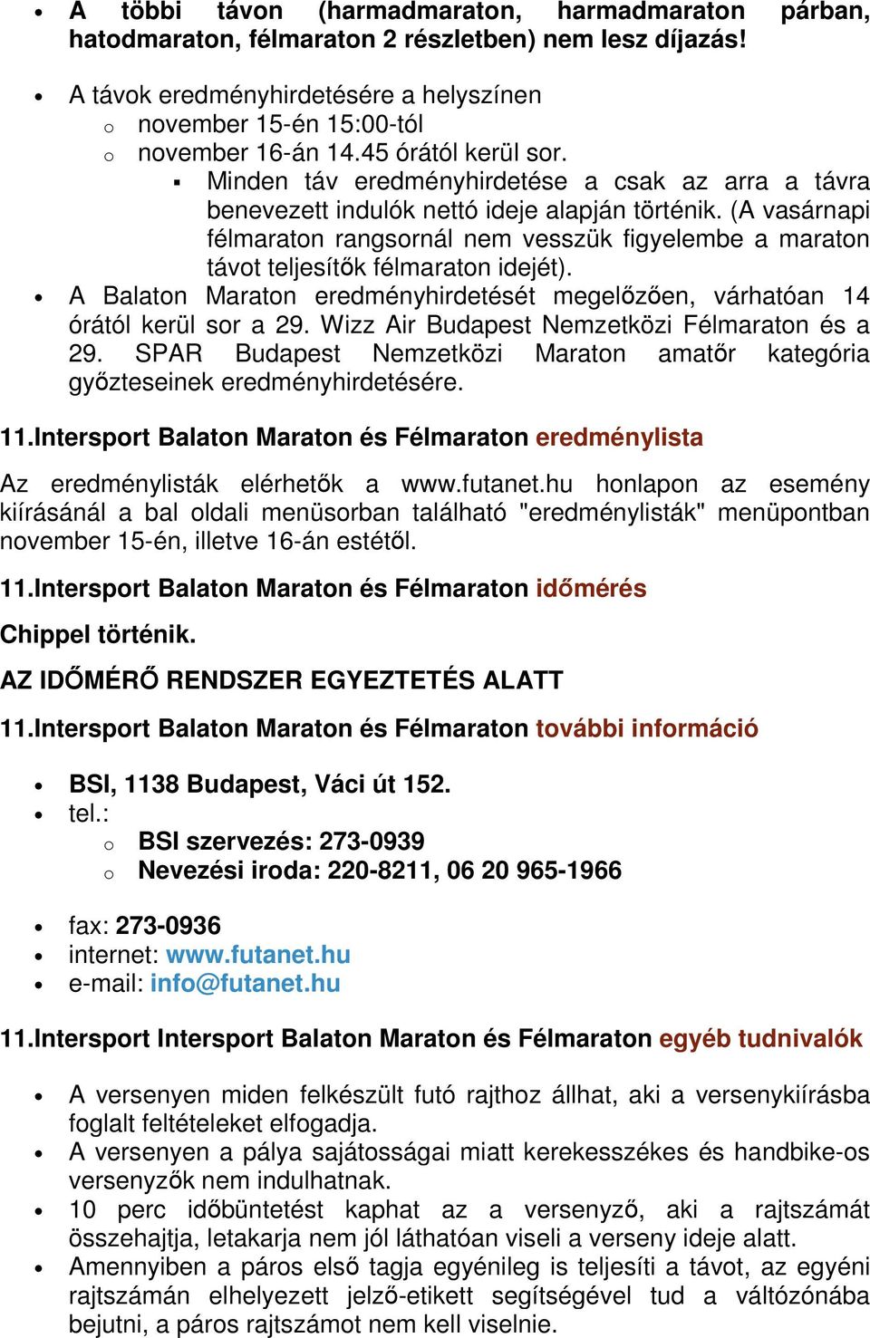 (A vasárnapi félmaratn rangsrnál nem vesszük figyelembe a maratn távt teljesítők félmaratn idejét). A Balatn Maratn eredményhirdetését megelőzően, várhatóan 14 órától kerül sr a 29.