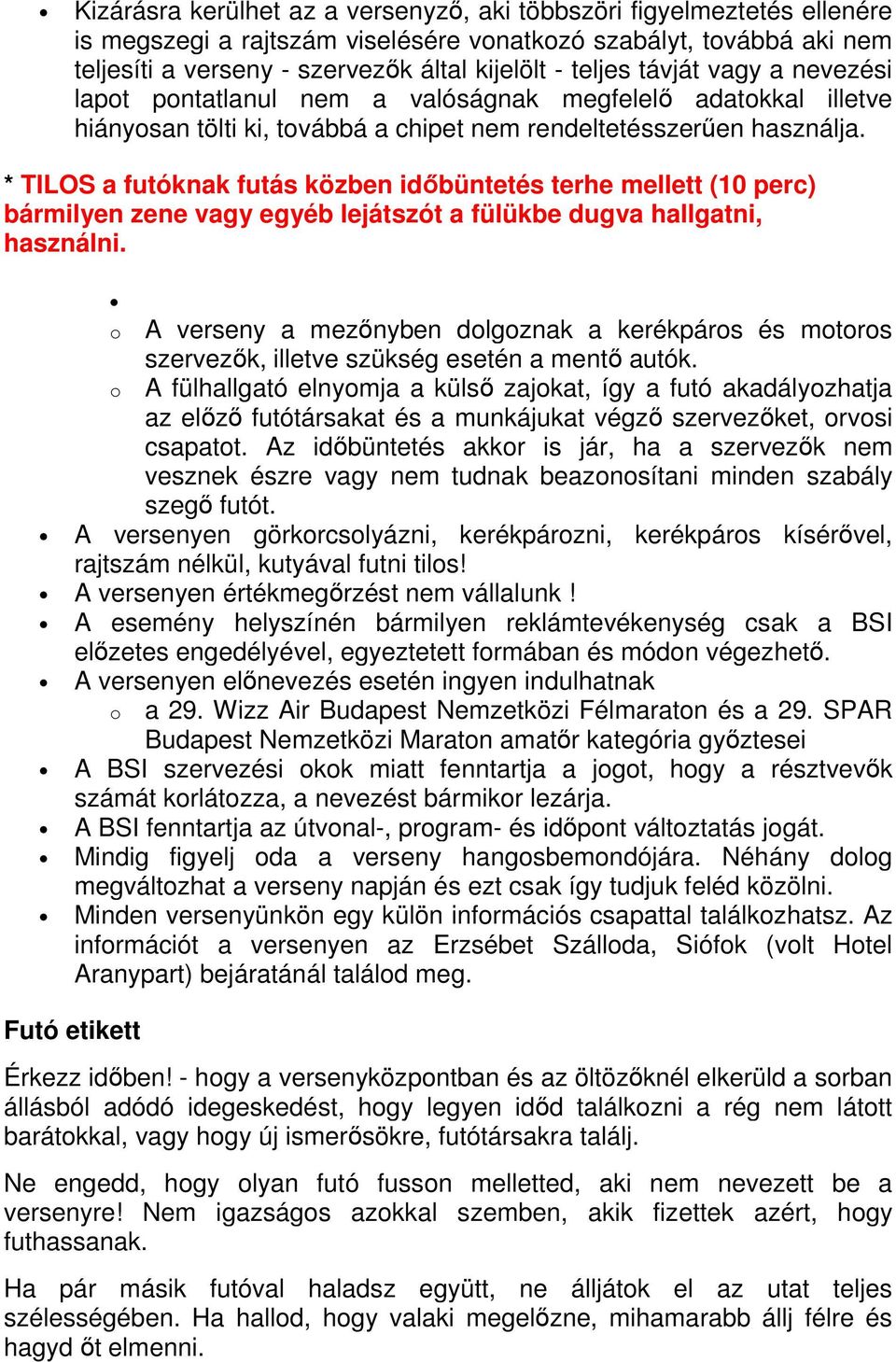 * TILOS a futóknak futás közben időbüntetés terhe mellett (10 perc) bármilyen zene vagy egyéb lejátszót a fülükbe dugva hallgatni, használni.