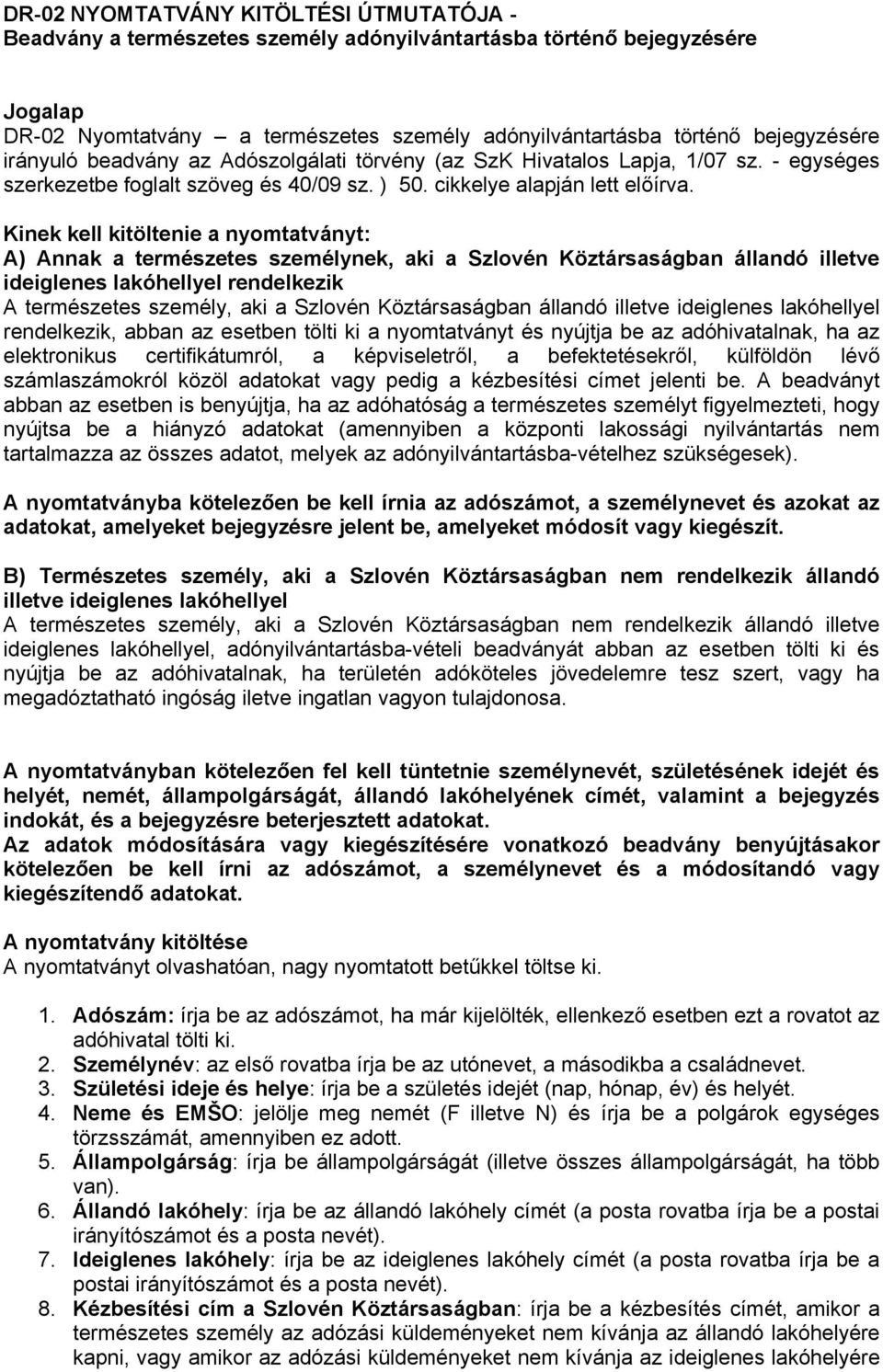 Kinek kell kitöltenie a nyomtatványt: A) Annak a természetes személynek, aki a Szlovén Köztársaságban állandó illetve ideiglenes lakóhellyel rendelkezik A természetes személy, aki a Szlovén