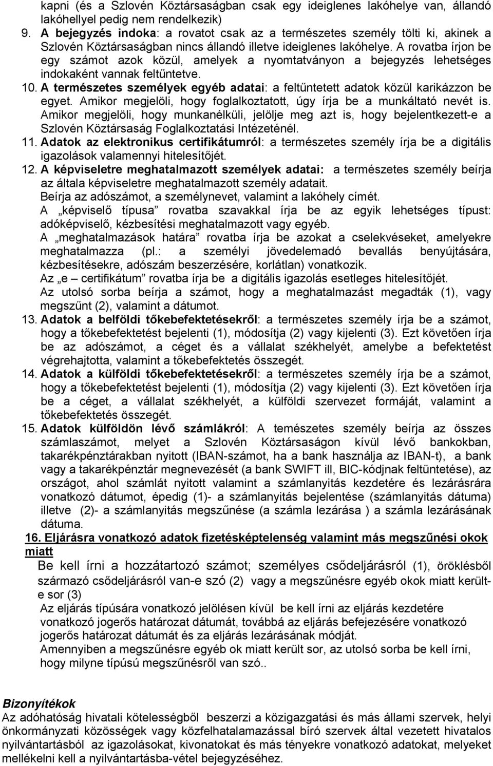 A rovatba írjon be egy számot azok közül, amelyek a nyomtatványon a bejegyzés lehetséges indokaként vannak feltűntetve. 10.