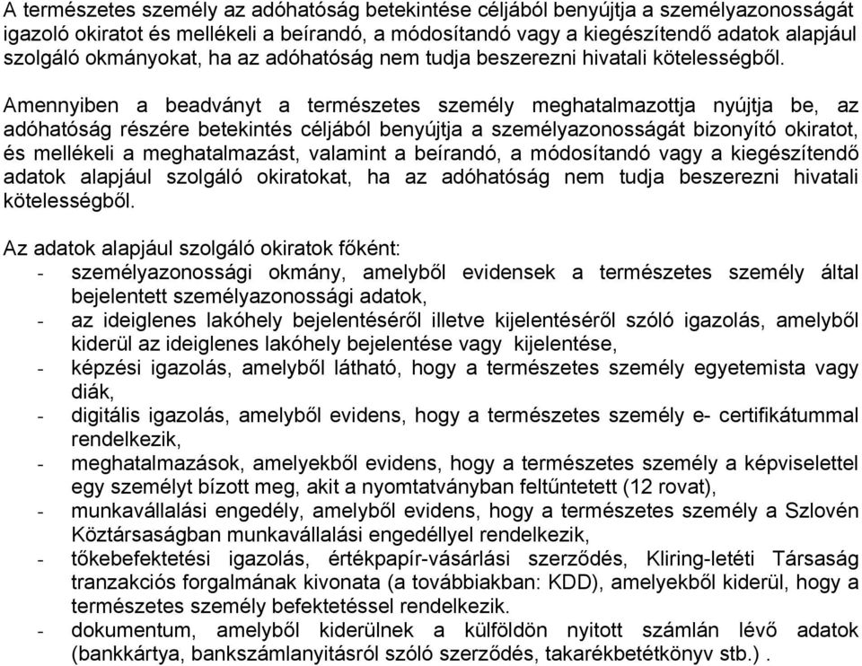 Amennyiben a beadványt a természetes személy meghatalmazottja nyújtja be, az adóhatóság részére betekintés céljából benyújtja a személyazonosságát bizonyító okiratot, és mellékeli a meghatalmazást,