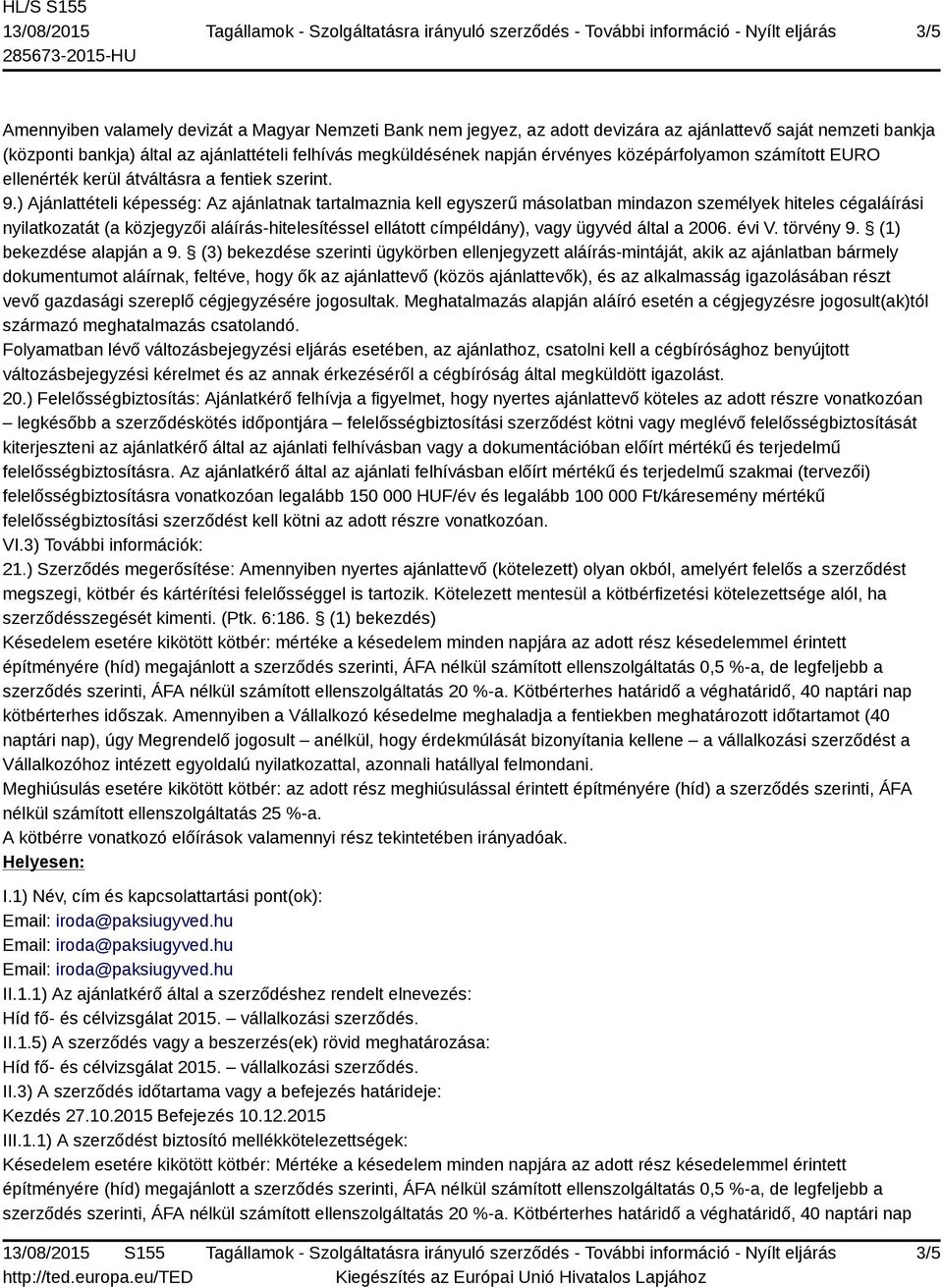 ) Ajánlattételi képesség: Az ajánlatnak tartalmaznia kell egyszerű másolatban mindazon személyek hiteles cégaláírási nyilatkozatát (a közjegyzői aláírás-hitelesítéssel ellátott címpéldány), vagy