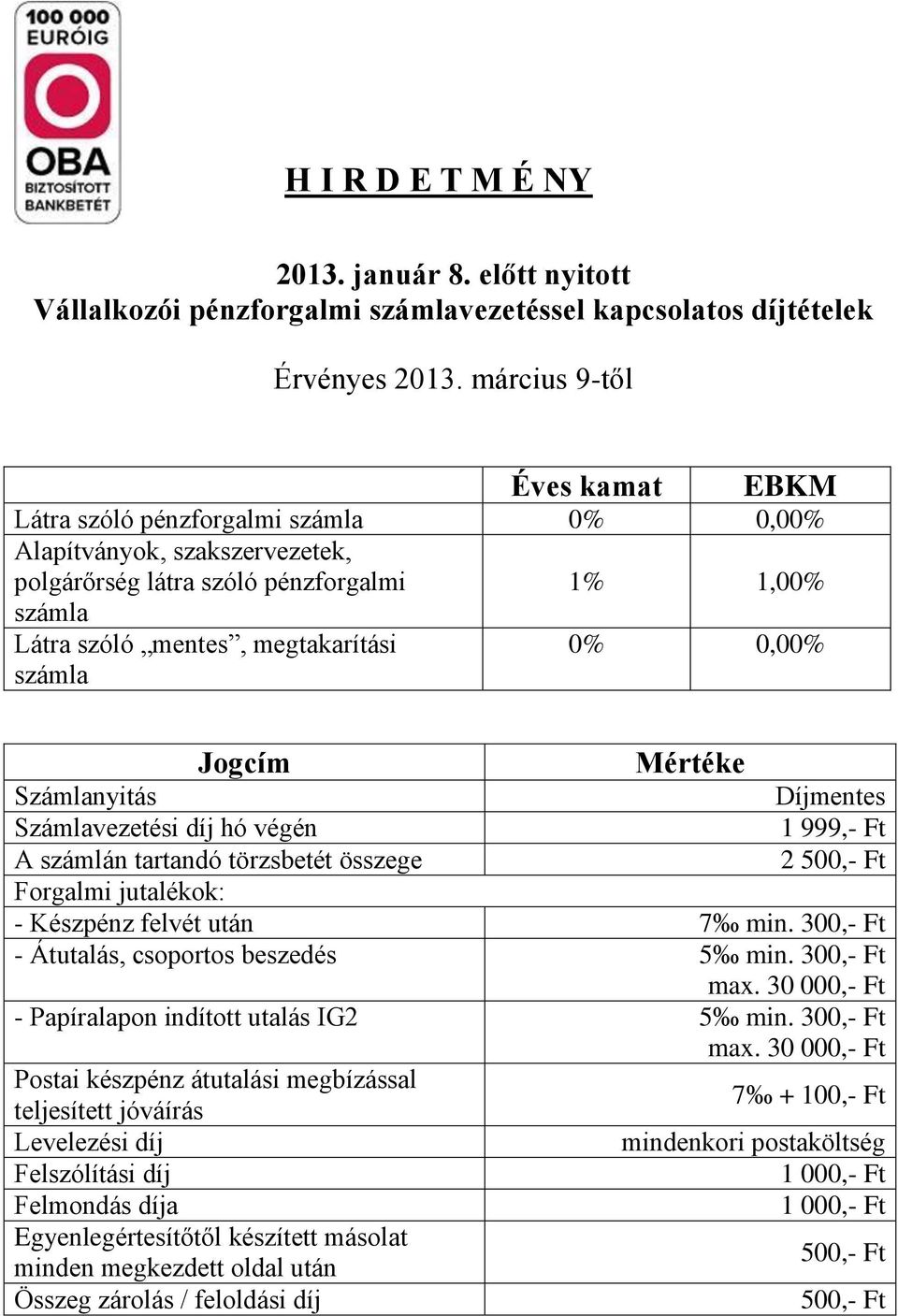 Ft A számlán tartandó törzsbetét összege 2 Forgalmi jutalékok: - Készpénz felvét után 7 min. 300,- Ft - Átutalás, csoportos beszedés 5 min.