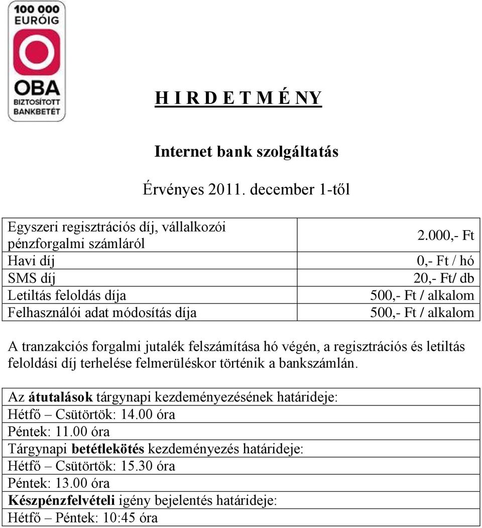 000,- Ft 0,- Ft / hó 20,- Ft/ db / alkalom / alkalom A tranzakciós forgalmi jutalék felszámítása hó végén, a regisztrációs és letiltás feloldási díj terhelése